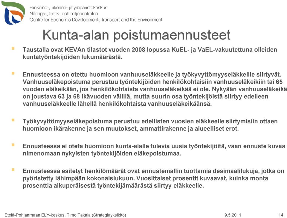 Vanhuuseläkepoistuma perustuu työntekijöiden henkilökohtaisiin vanhuuseläkeikiin tai 65 vuoden eläkeikään, jos henkilökohtaista vanhuuseläkeikää ei ole.