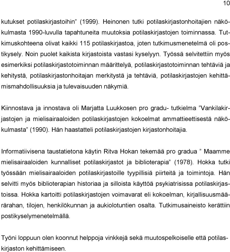 Työssä selvitettiin myös esimerkiksi potilaskirjastotoiminnan määrittelyä, potilaskirjastotoiminnan tehtäviä ja kehitystä, potilaskirjastonhoitajan merkitystä ja tehtäviä, potilaskirjastojen