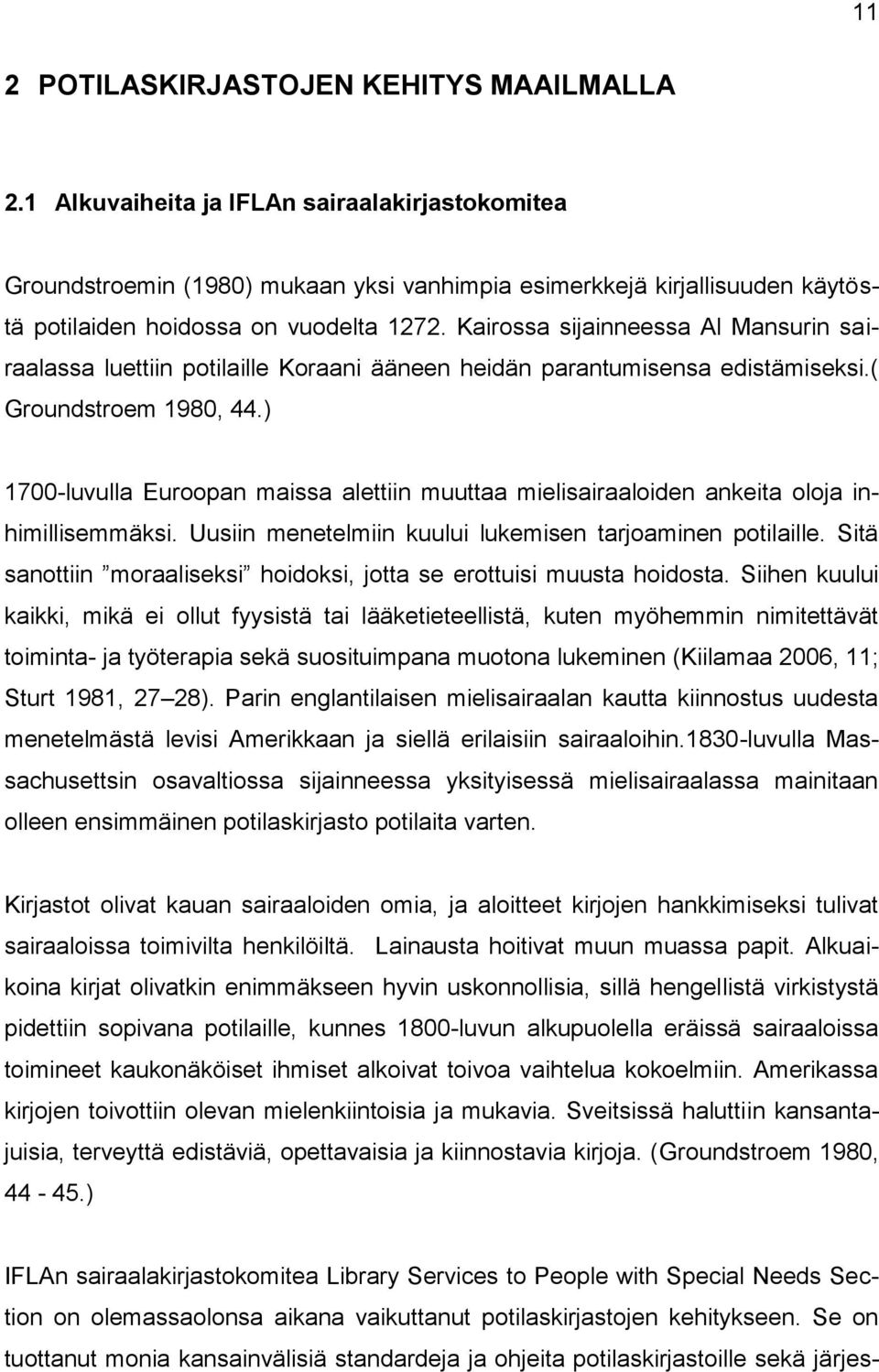 Kairossa sijainneessa Al Mansurin sairaalassa luettiin potilaille Koraani ääneen heidän parantumisensa edistämiseksi.( Groundstroem 1980, 44.