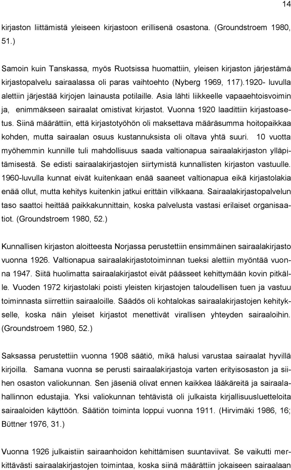 1920- luvulla alettiin järjestää kirjojen lainausta potilaille. Asia lähti liikkeelle vapaaehtoisvoimin ja, enimmäkseen sairaalat omistivat kirjastot. Vuonna 1920 laadittiin kirjastoasetus.