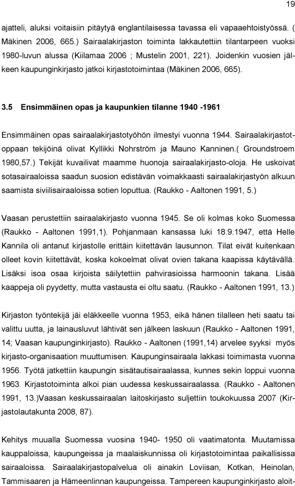 Joidenkin vuosien jälkeen kaupunginkirjasto jatkoi kirjastotoimintaa (Mäkinen 2006, 665). 3.