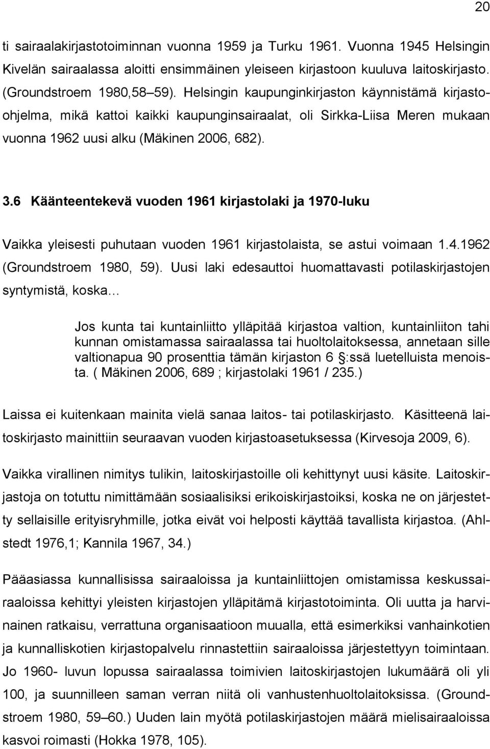 6 Käänteentekevä vuoden 1961 kirjastolaki ja 1970-luku Vaikka yleisesti puhutaan vuoden 1961 kirjastolaista, se astui voimaan 1.4.1962 (Groundstroem 1980, 59).