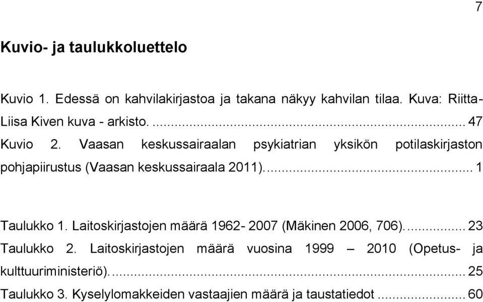 Vaasan keskussairaalan psykiatrian yksikön potilaskirjaston pohjapiirustus (Vaasan keskussairaala 2011).... 1 Taulukko 1.