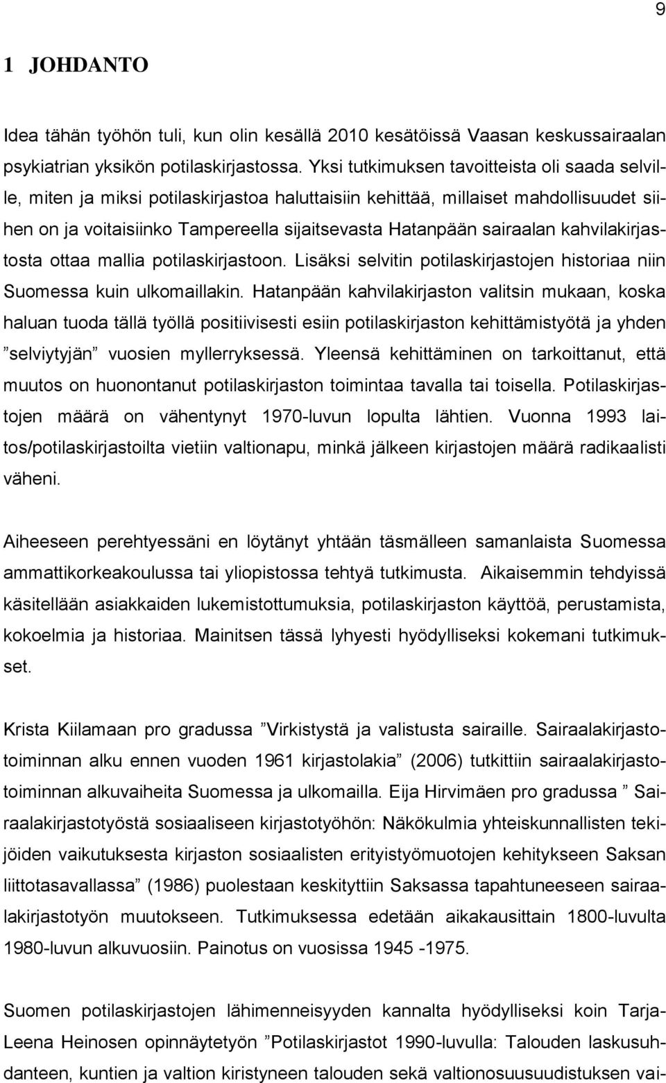 sairaalan kahvilakirjastosta ottaa mallia potilaskirjastoon. Lisäksi selvitin potilaskirjastojen historiaa niin Suomessa kuin ulkomaillakin.