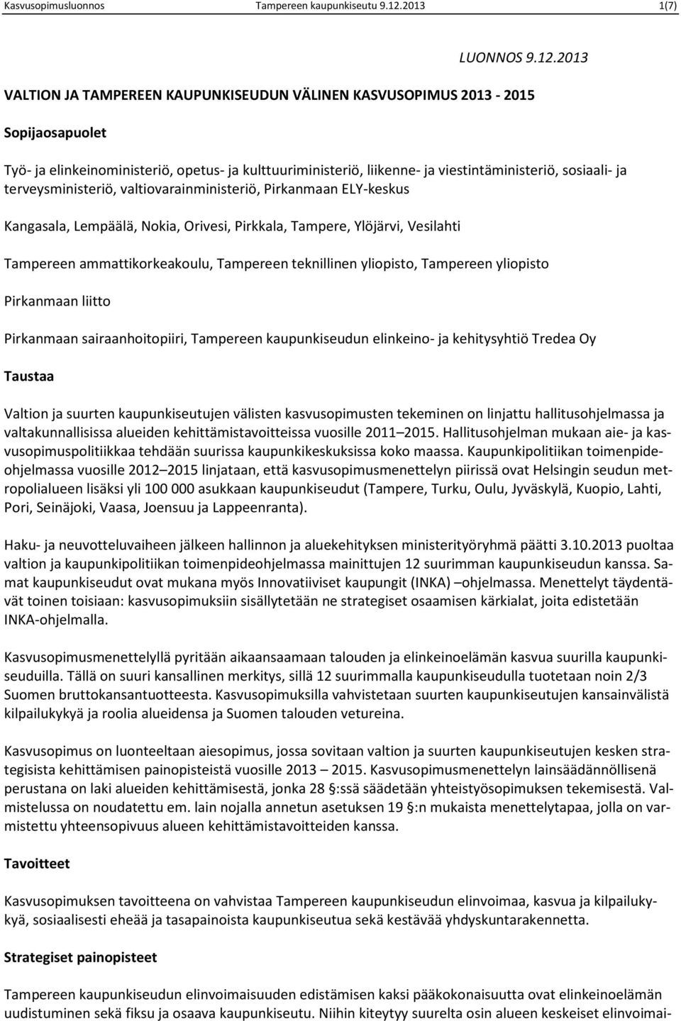 2013 VALTION JA TAMPEREEN KAUPUNKISEUDUN VÄLINEN KASVUSOPIMUS 2013-2015 Sopijaosapuolet Työ- ja elinkeinoministeriö, opetus- ja kulttuuriministeriö, liikenne- ja viestintäministeriö, sosiaali- ja