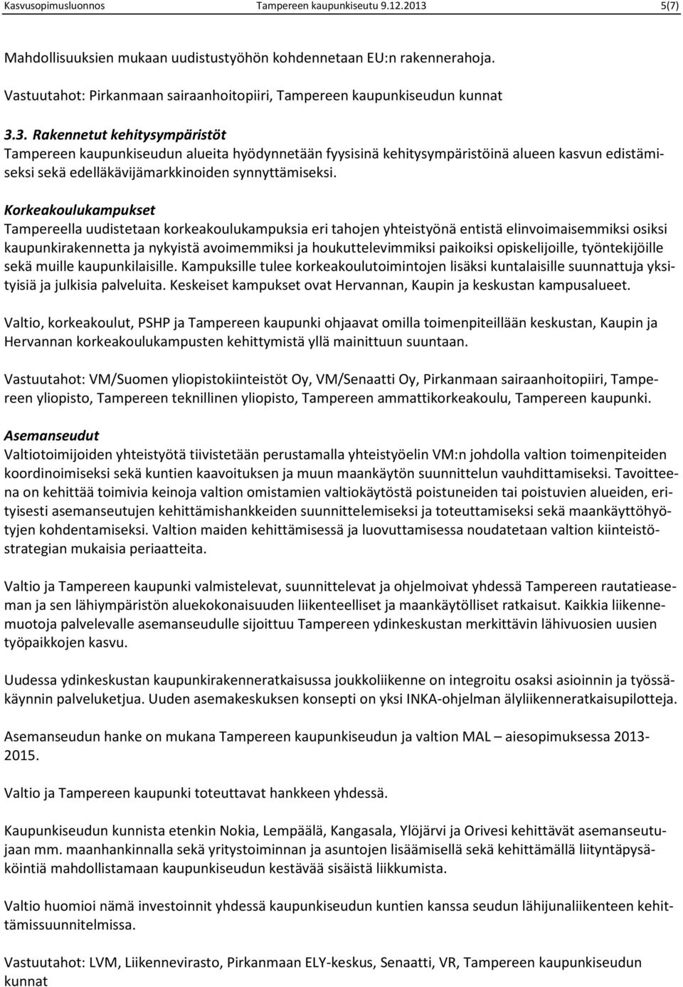 3. Rakennetut kehitysympäristöt Tampereen kaupunkiseudun alueita hyödynnetään fyysisinä kehitysympäristöinä alueen kasvun edistämiseksi sekä edelläkävijämarkkinoiden synnyttämiseksi.