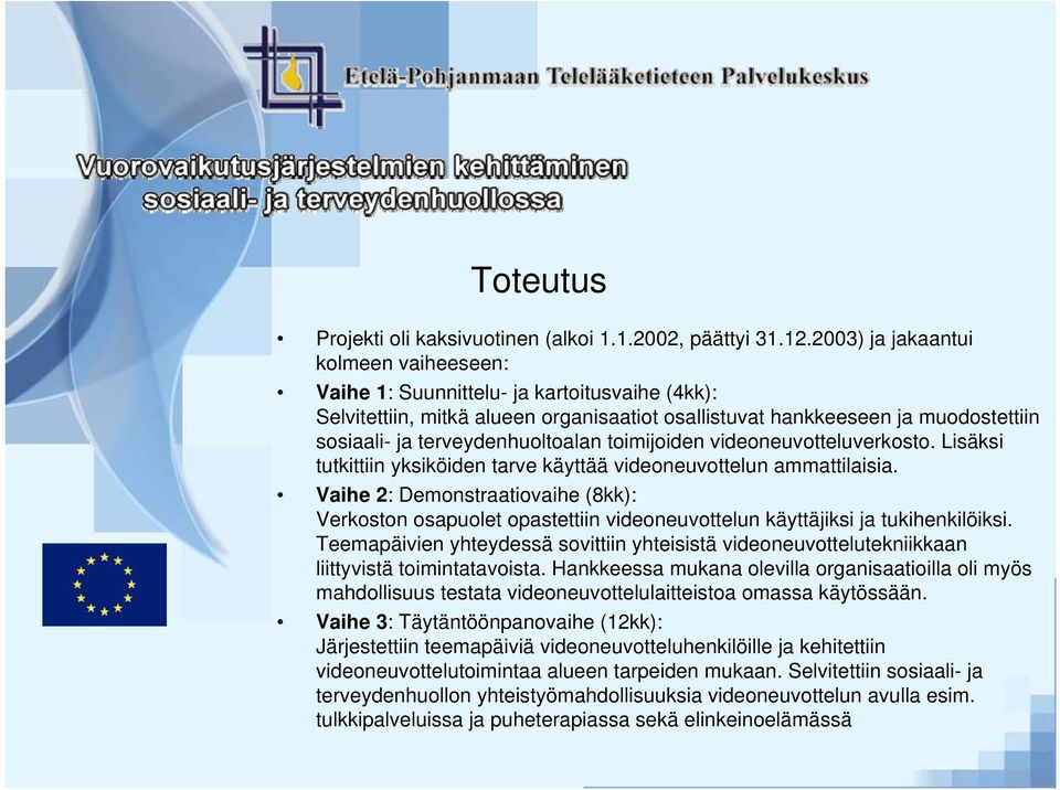 terveydenhuoltoalan toimijoiden videoneuvotteluverkosto. Lisäksi tutkittiin yksiköiden tarve käyttää videoneuvottelun ammattilaisia.