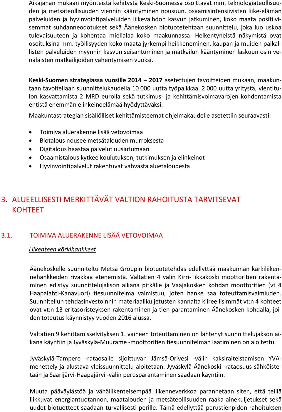 positiivisemmat suhdanneodotukset sekä Äänekosken biotuotetehtaan suunnittelu, joka luo uskoa tulevaisuuteen ja kohentaa mielialaa koko maakunnassa. Heikentyneistä näkymistä ovat osoituksina mm.