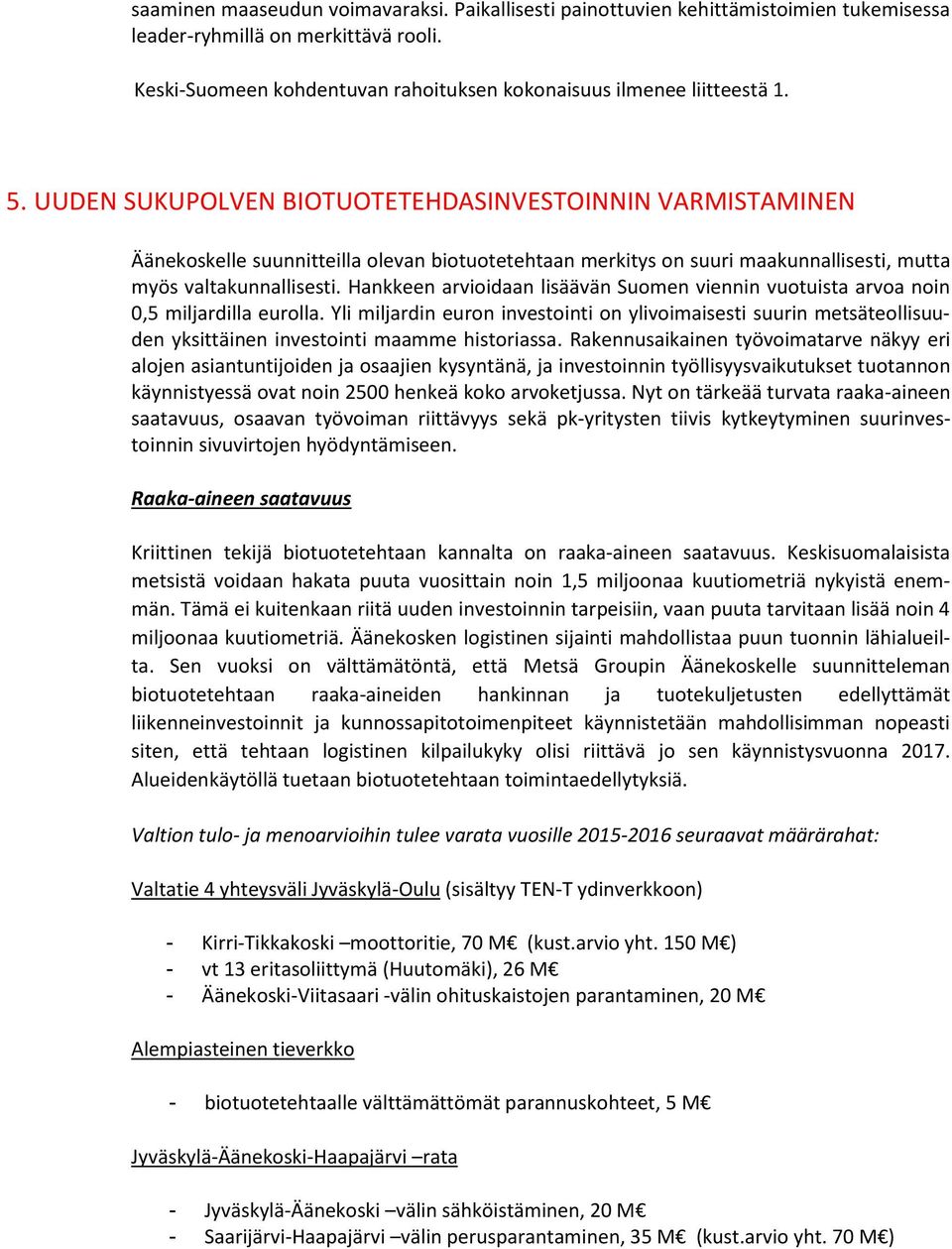 Hankkeen arvioidaan lisäävän Suomen viennin vuotuista arvoa noin 0,5 miljardilla eurolla.