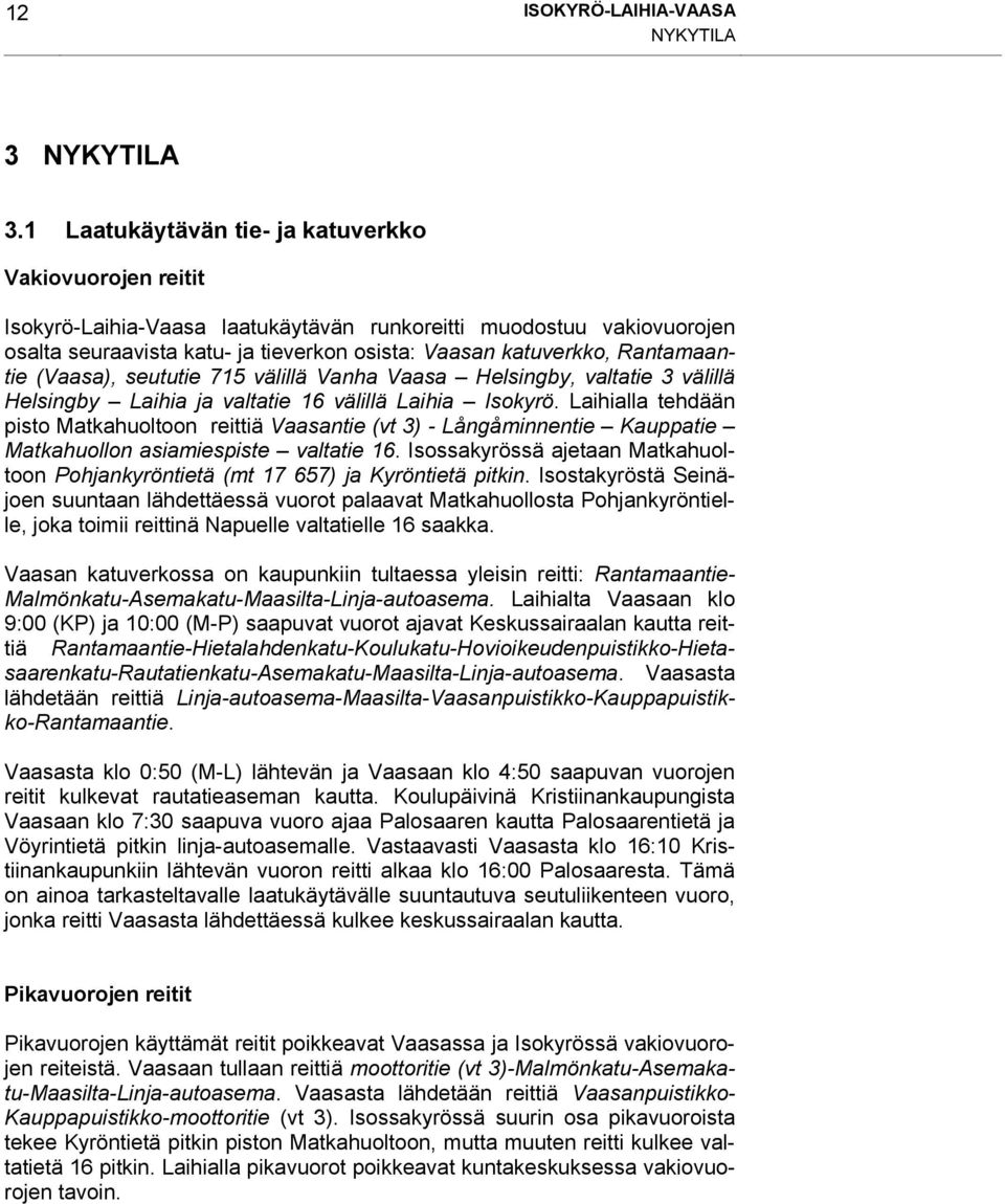 Rantamaantie (Vaasa), seututie 715 välillä Vanha Vaasa Helsingby, valtatie 3 välillä Helsingby Laihia ja valtatie 16 välillä Laihia Isokyrö.