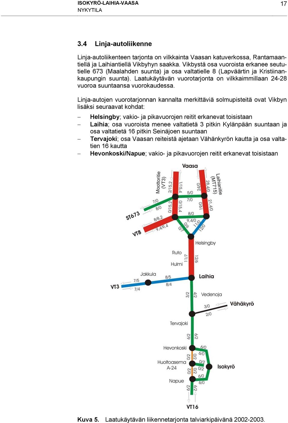 Laatukäytävän vuorotarjonta on vilkkaimmillaan 24-28 vuoroa suuntaansa vuorokaudessa.