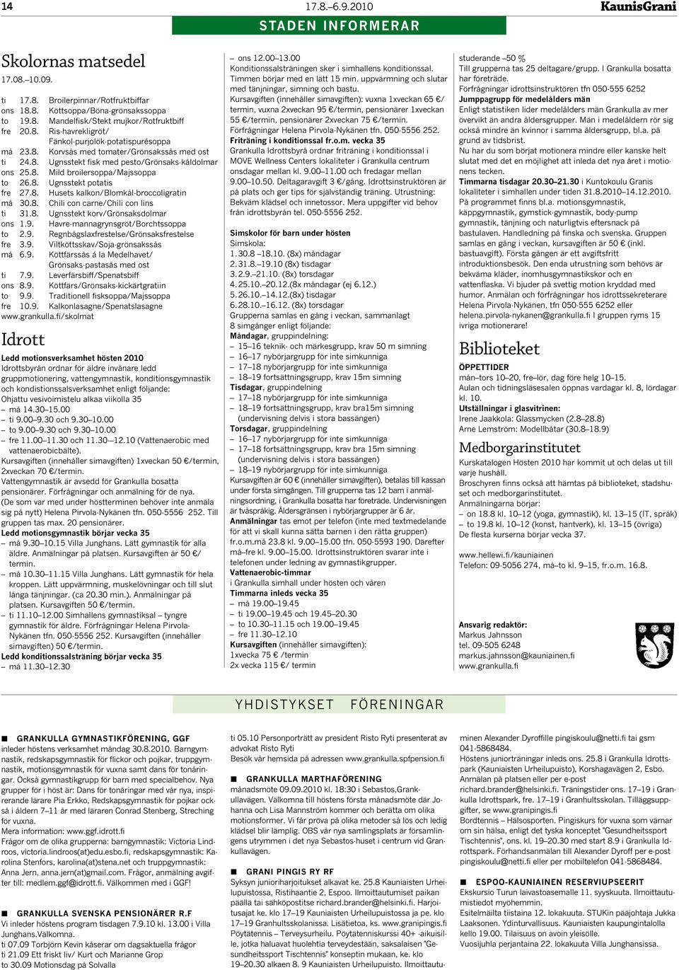 8. Ugnsstekt potatis fre 27.8. Husets kalkon/blomkål-broccoligratin må 30.8. Chili con carne/chili con lins ti 31.8. Ugnsstekt korv/grönsaksdolmar ons 1.9.