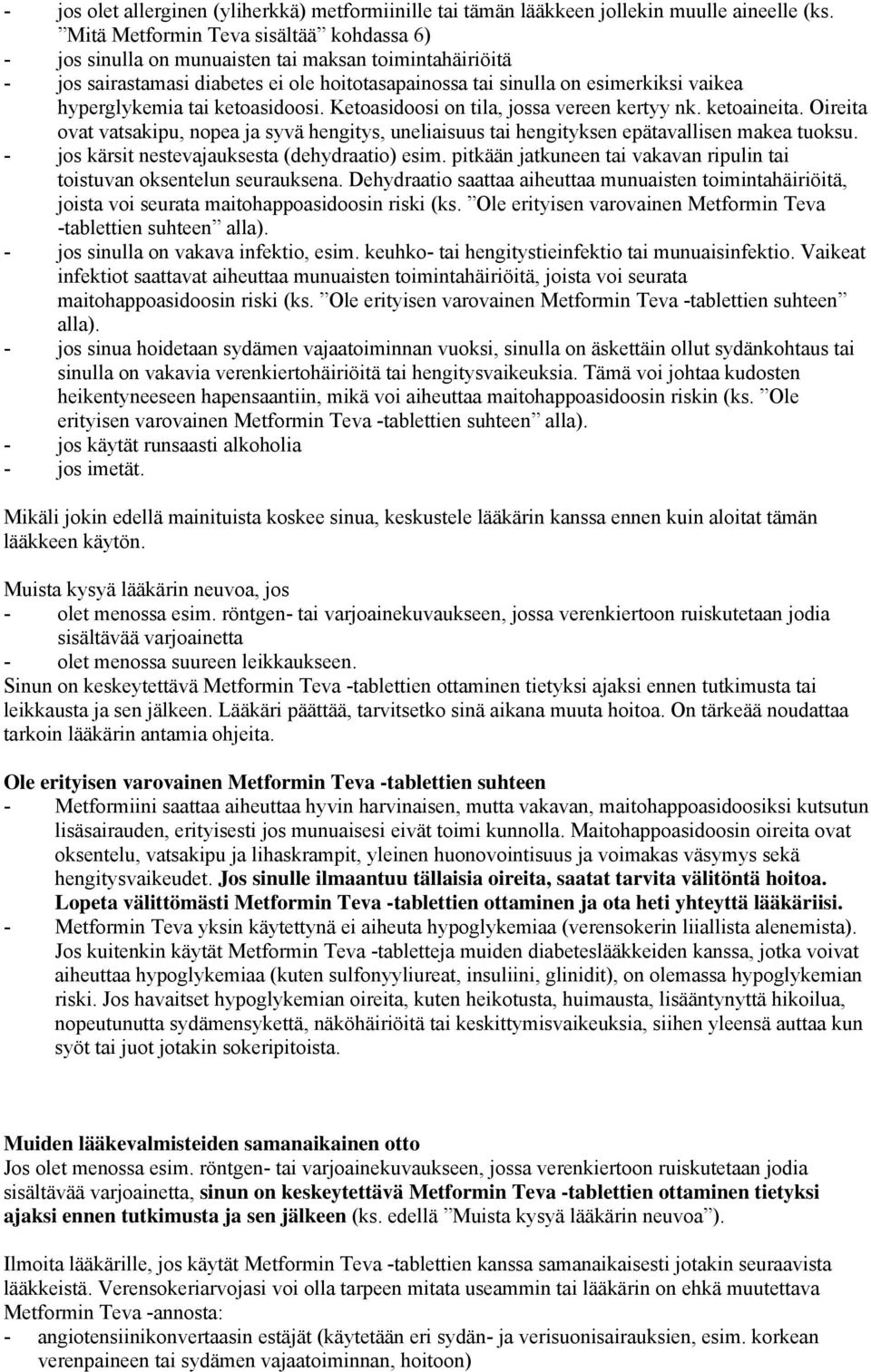 tai ketoasidoosi. Ketoasidoosi on tila, jossa vereen kertyy nk. ketoaineita. Oireita ovat vatsakipu, nopea ja syvä hengitys, uneliaisuus tai hengityksen epätavallisen makea tuoksu.