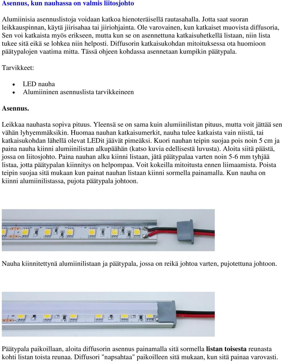 Diffusorin katkaisukohdan mitoituksessa ota huomioon päätypalojen vaatima mitta. Tässä ohjeen kohdassa asennetaan kumpikin päätypala.