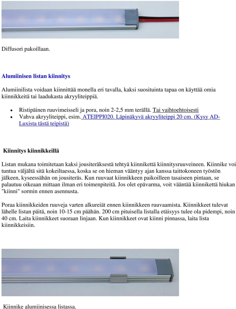 (Kysy AD- Luxista tästä teipistä) Kiinnitys kiinnikkeillä Listan mukana toimitetaan kaksi jousiteräksestä tehtyä kiinnikettä kiinnitysruuveineen.