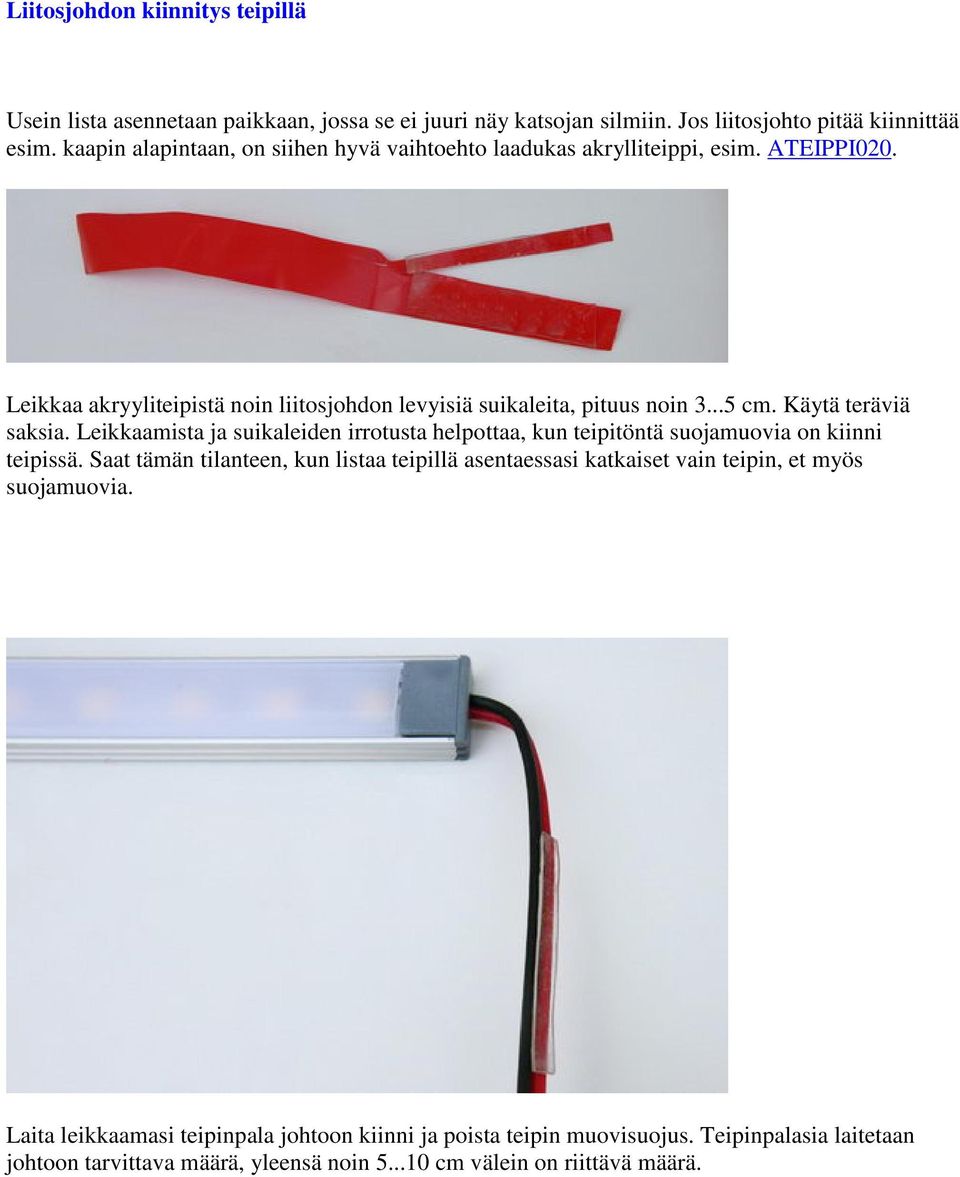 Käytä teräviä saksia. Leikkaamista ja suikaleiden irrotusta helpottaa, kun teipitöntä suojamuovia on kiinni teipissä.