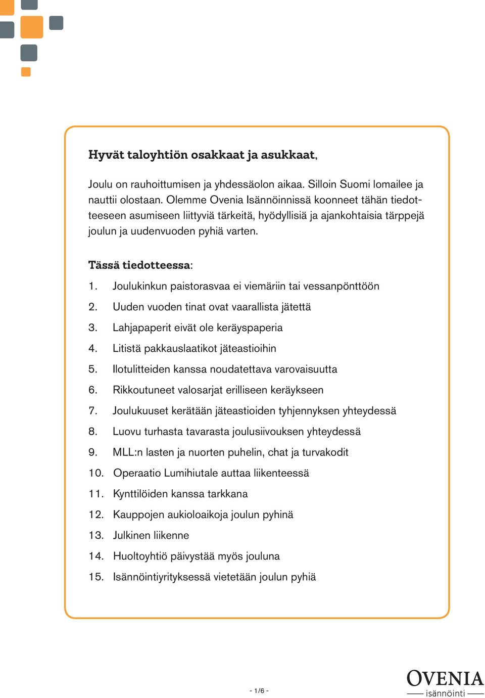 Joulukinkun paistorasvaa ei viemäriin tai vessanpönttöön 2. Uuden vuoden tinat ovat vaarallista jätettä 3. Lahjapaperit eivät ole keräyspaperia 4. Litistä pakkauslaatikot jäteastioihin 5.