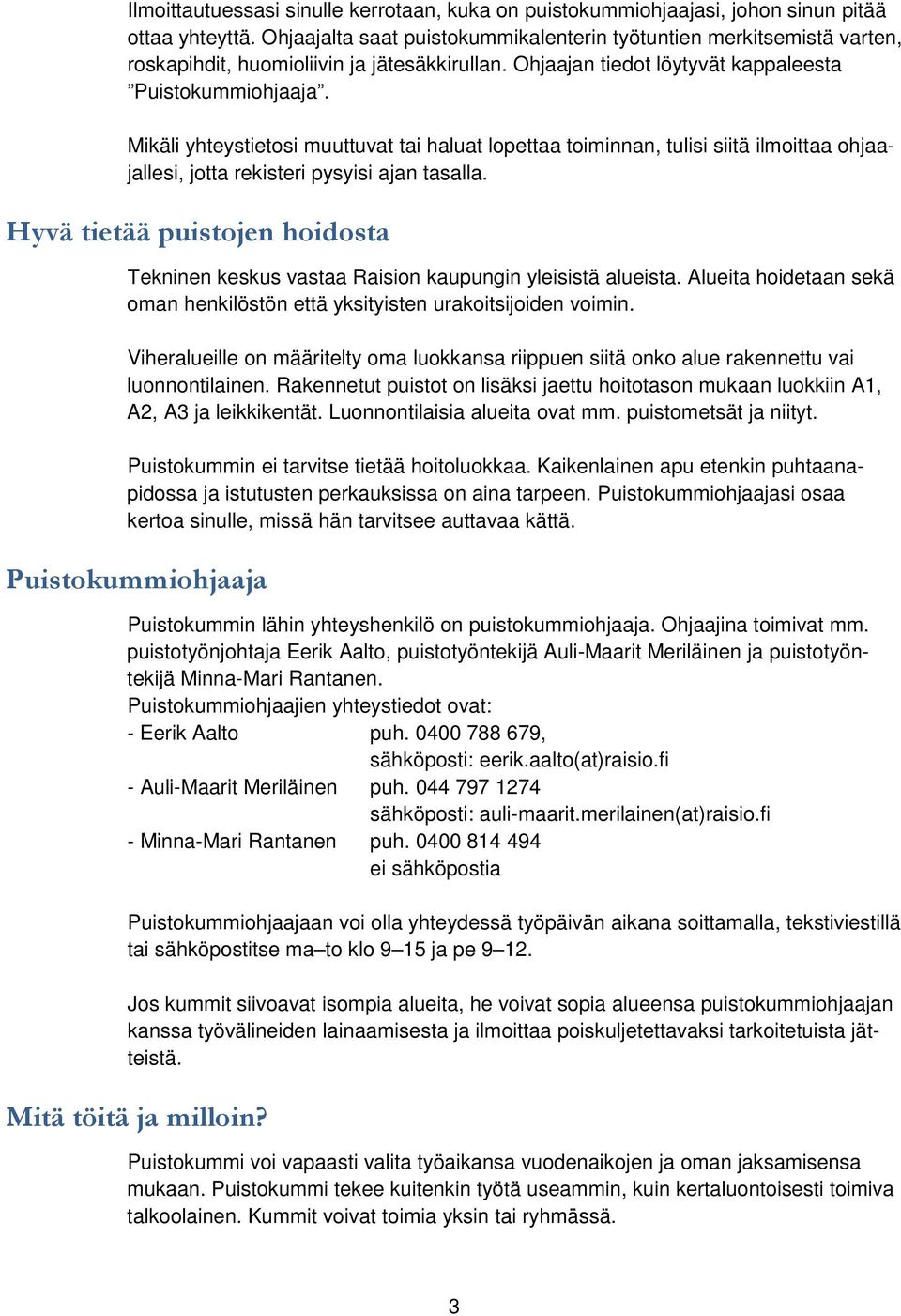 Mikäli yhteystietosi muuttuvat tai haluat lopettaa toiminnan, tulisi siitä ilmoittaa ohjaajallesi, jotta rekisteri pysyisi ajan tasalla.