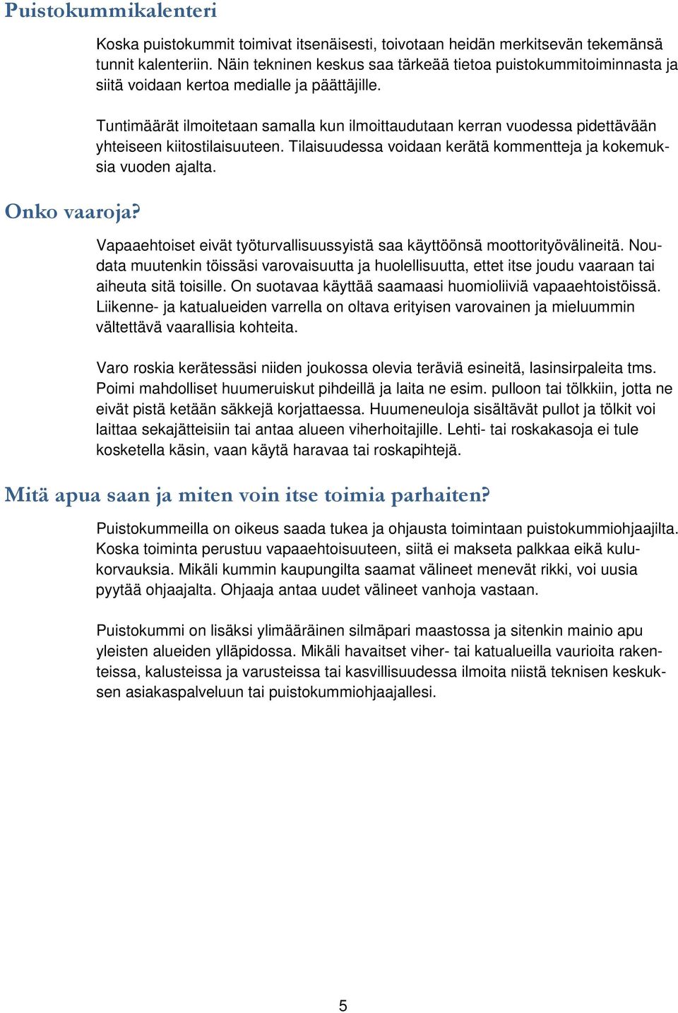 Tuntimäärät ilmoitetaan samalla kun ilmoittaudutaan kerran vuodessa pidettävään yhteiseen kiitostilaisuuteen. Tilaisuudessa voidaan kerätä kommentteja ja kokemuksia vuoden ajalta.