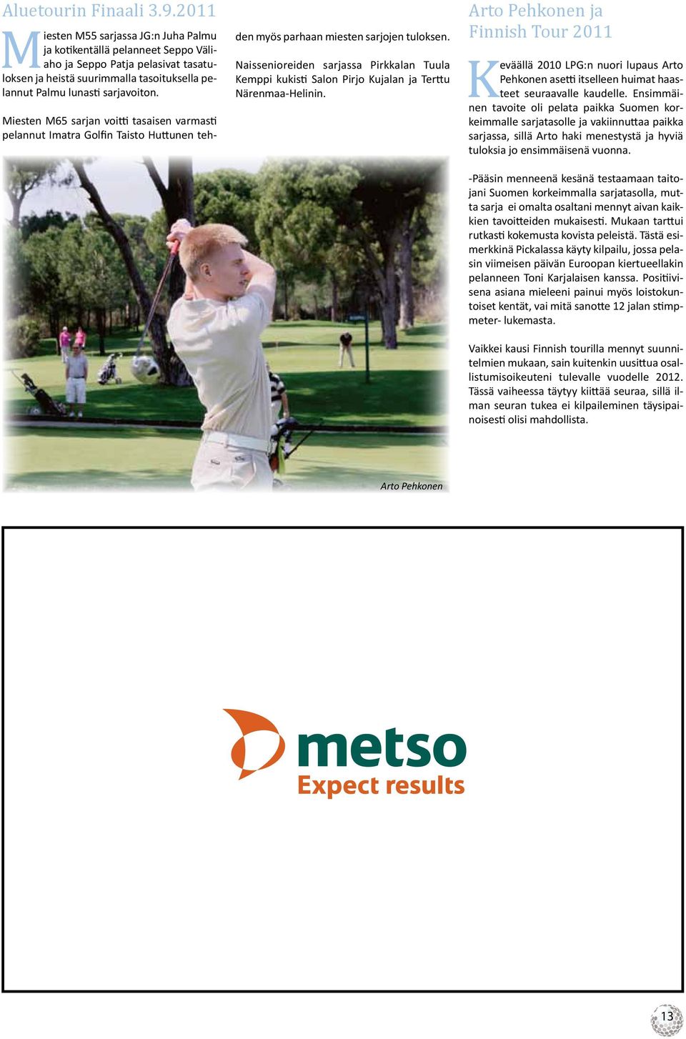 Miesten M65 sarjan voitti tasaisen varmasti pelannut Imatra Golfin Taisto Huttunen teh- METSO_BRANDPR_CMYK_pc.pdf 21.5.2008 10:21:28 den myös parhaan miesten sarjojen tuloksen.