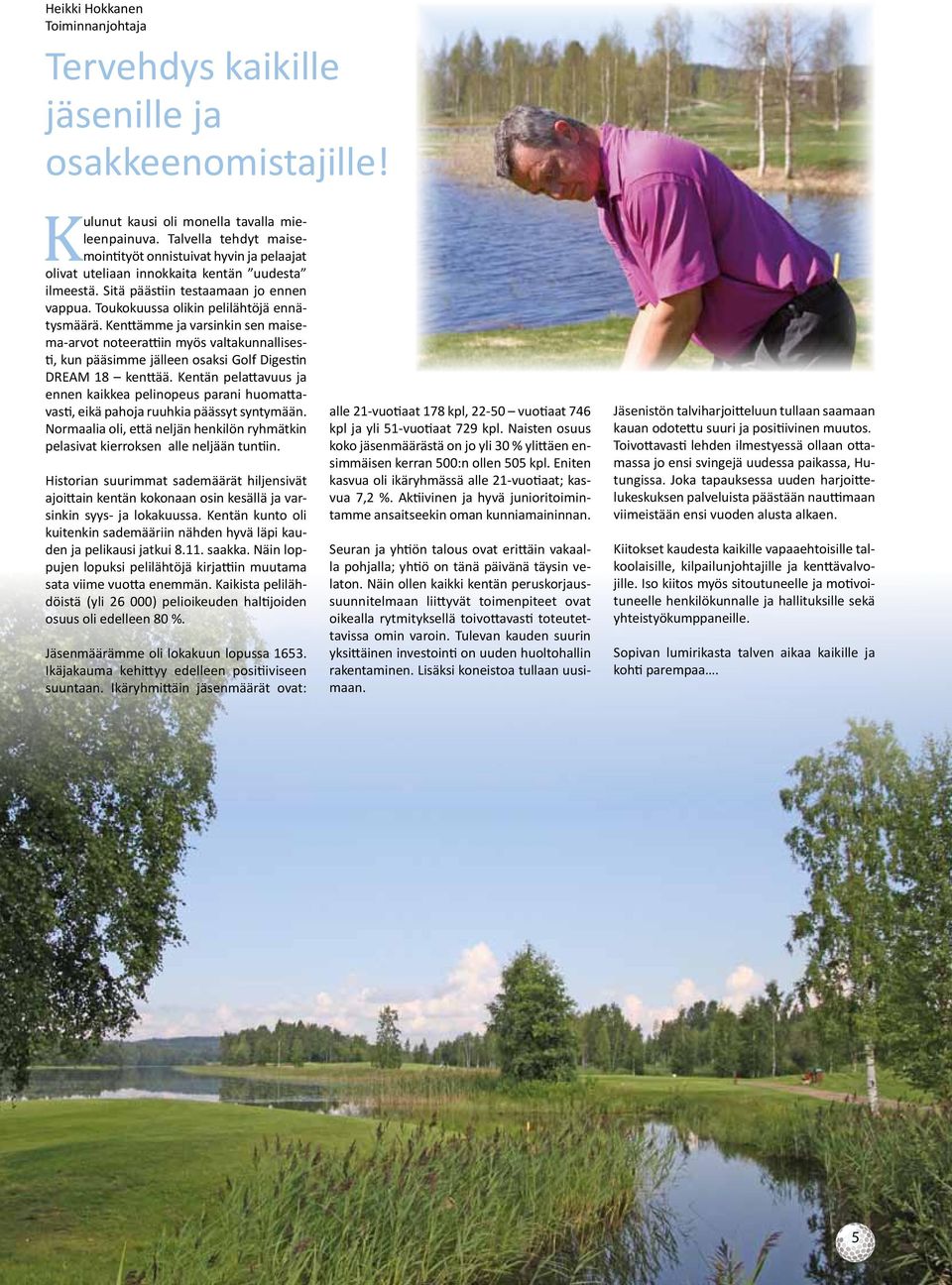 Kenttämme ja varsinkin sen maisema-arvot noteerattiin myös valtakunnallisesti, kun pääsimme jälleen osaksi Golf Digestin DREAM 18 kenttää.