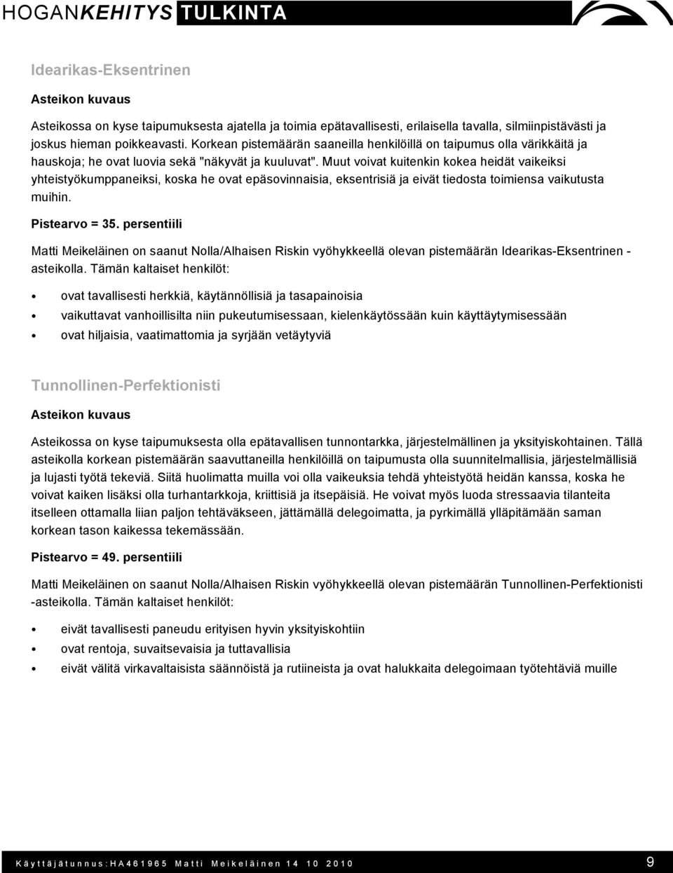 Muut voivat kuitenkin kokea heidät vaikeiksi yhteistyökumppaneiksi, koska he ovat epäsovinnaisia, eksentrisiä ja eivät tiedosta toimiensa vaikutusta muihin. Pistearvo = 35.