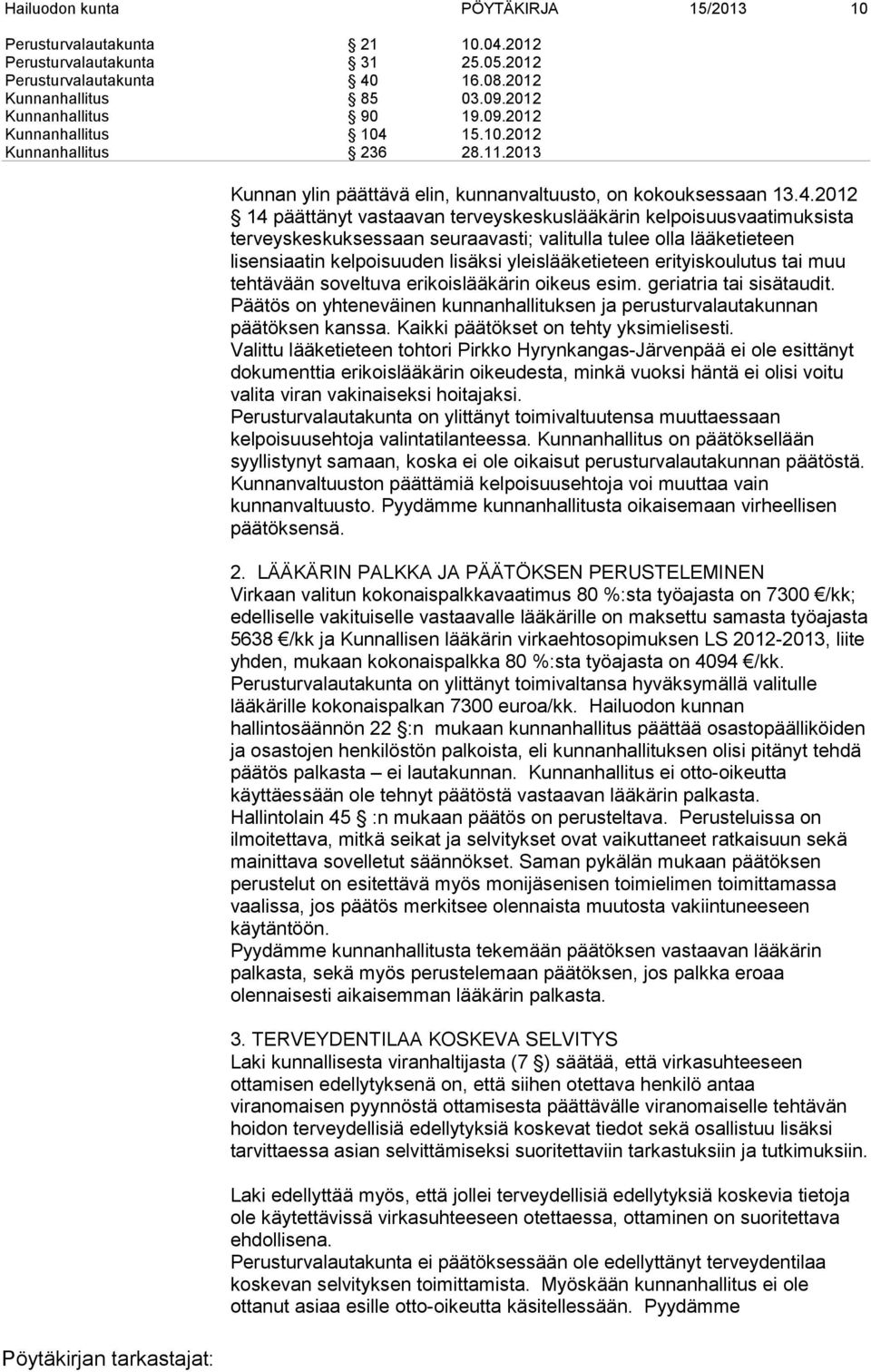 2012 14 päättänyt vastaavan terveyskeskuslääkärin kelpoisuusvaatimuksista terveyskeskuksessaan seuraavasti; valitulla tulee olla lääketieteen lisensiaatin kelpoisuuden lisäksi yleislääketieteen