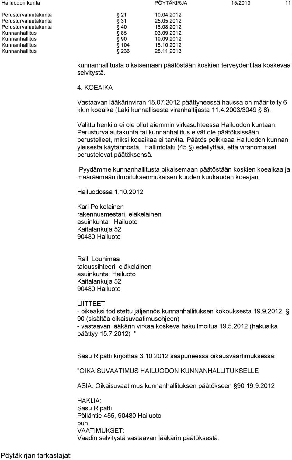 2012 päättyneessä haussa on määritelty 6 kk:n koeaika (Laki kunnallisesta viranhaltijasta 11.4.2003/3049 8). Valittu henkilö ei ole ollut aiemmin virkasuhteessa Hailuodon kuntaan.