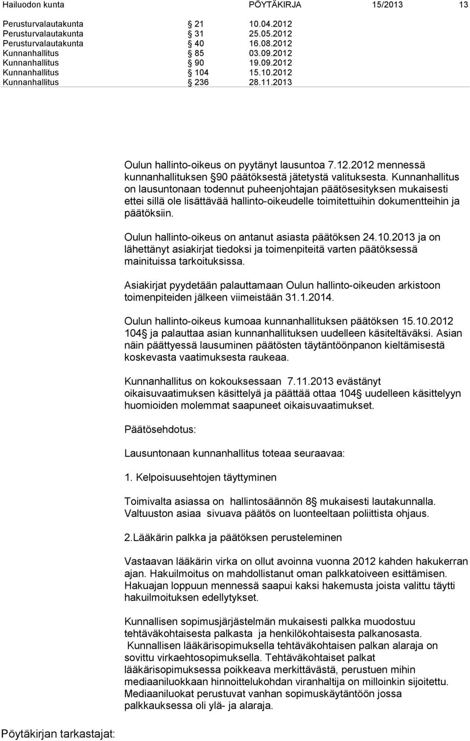 Kunnanhallitus on lausuntonaan todennut puheenjohtajan päätösesityksen mukaisesti ettei sillä ole lisättävää hallinto-oikeudelle toimitettuihin dokumentteihin ja päätöksiin.