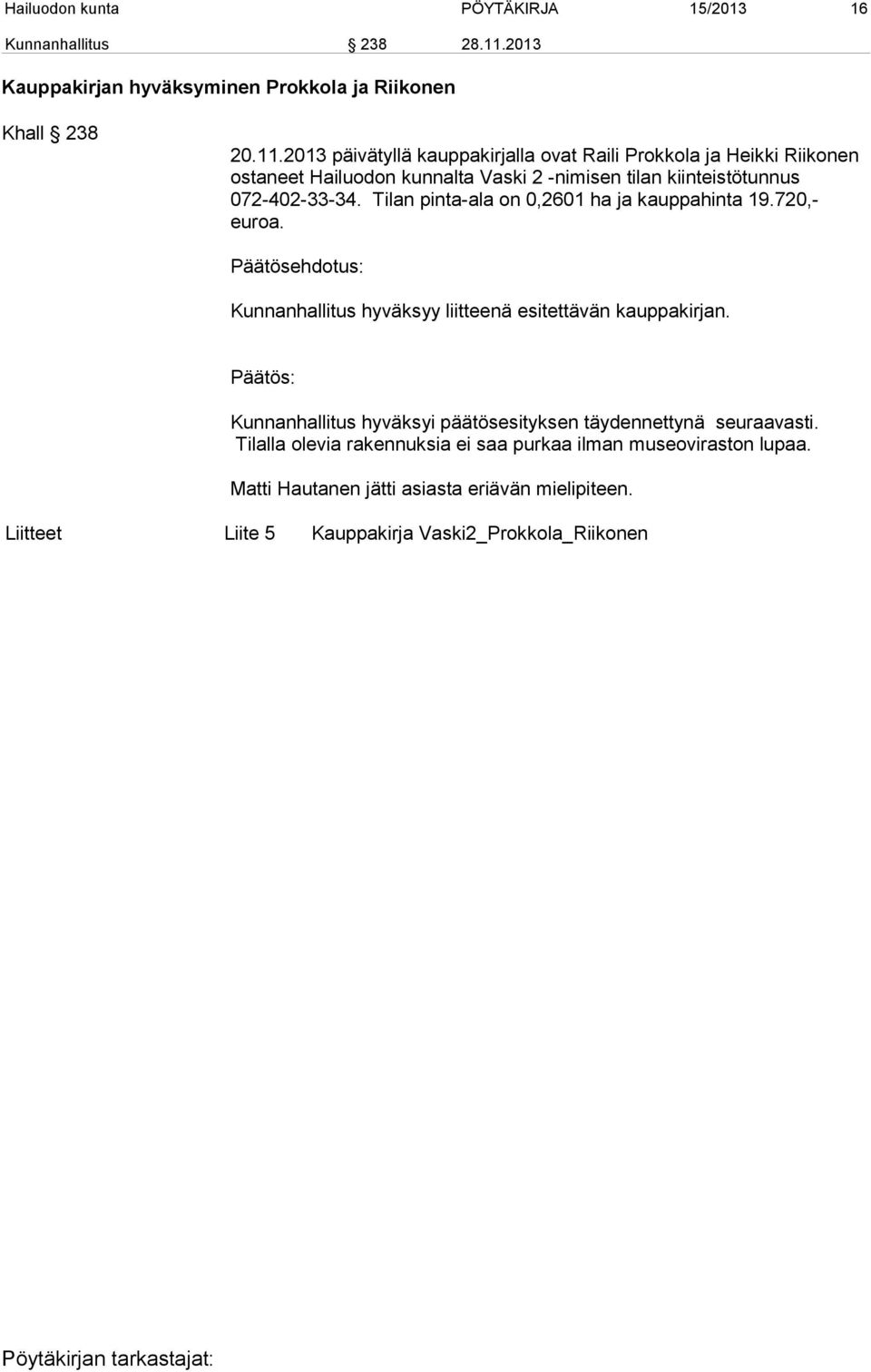 2013 päivätyllä kauppakirjalla ovat Raili Prokkola ja Heikki Riikonen ostaneet Hailuodon kunnalta Vaski 2 -nimisen tilan kiinteistötunnus 072-402-33-34.