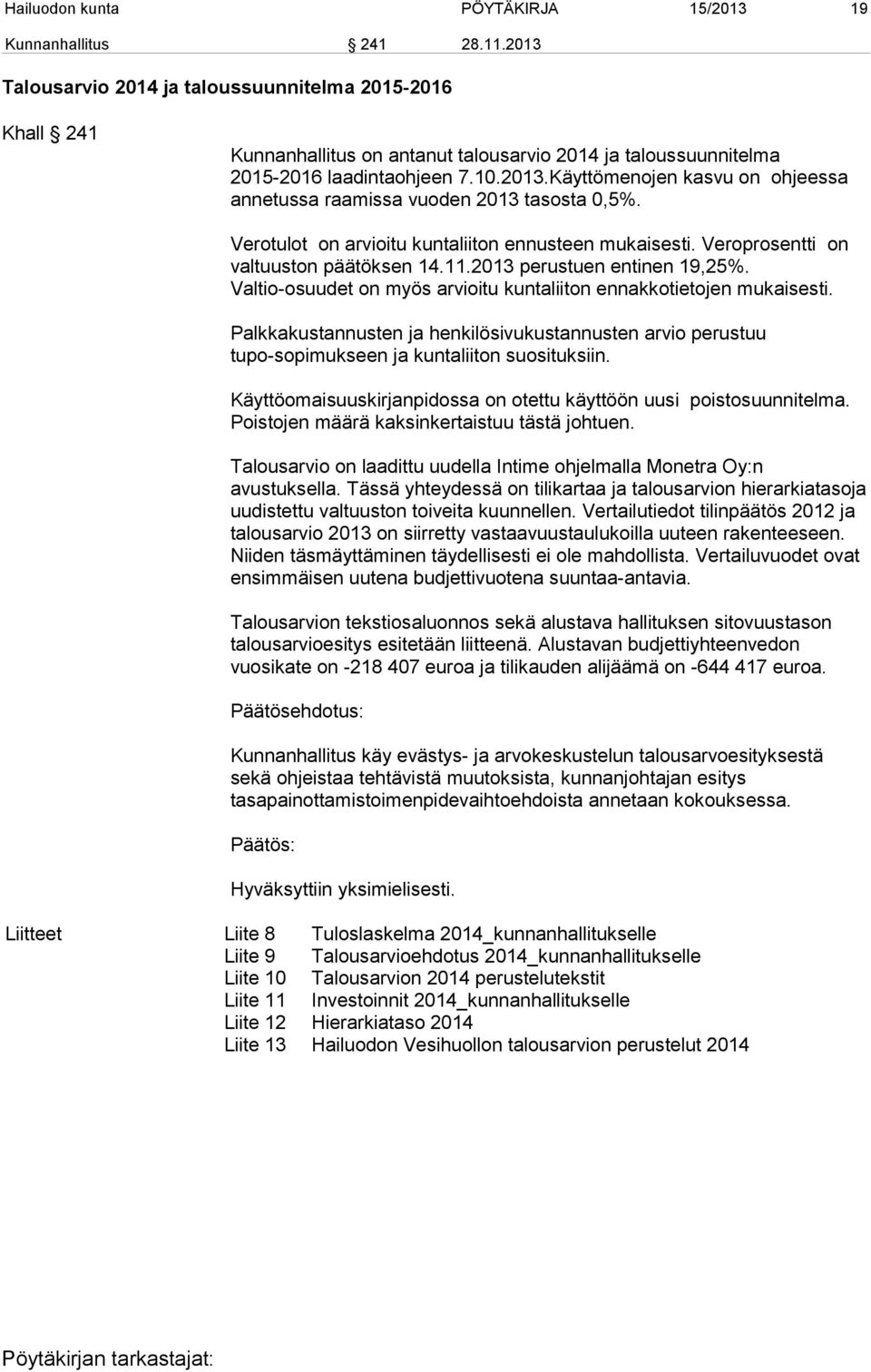 Verotulot on arvioitu kuntaliiton ennusteen mukaisesti. Veroprosentti on valtuuston päätöksen 14.11.2013 perustuen entinen 19,25%.