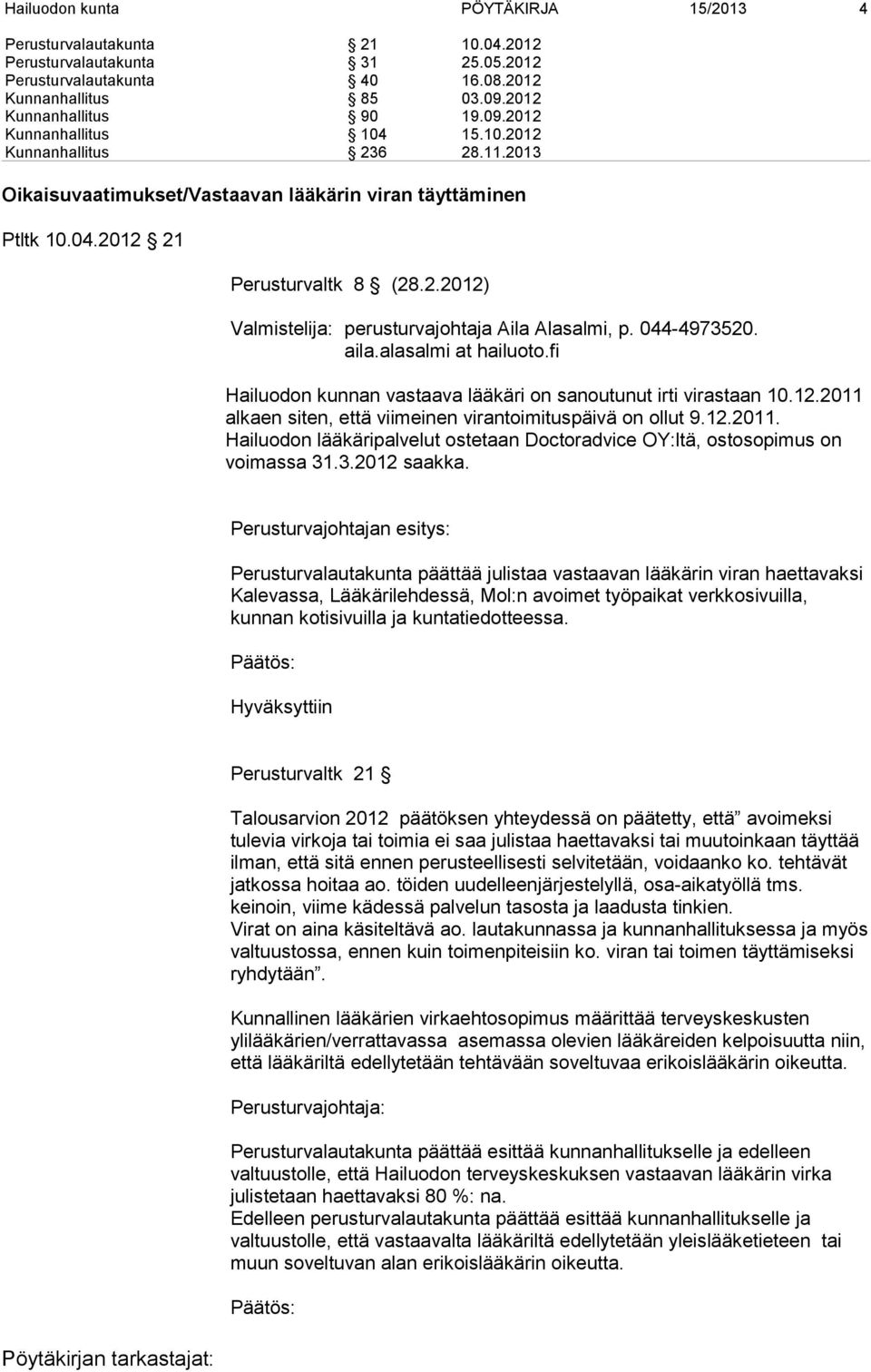 044-4973520. aila.alasalmi at hailuoto.fi Hailuodon kunnan vastaava lääkäri on sanoutunut irti virastaan 10.12.2011 alkaen siten, että viimeinen virantoimituspäivä on ollut 9.12.2011. Hailuodon lääkäripalvelut ostetaan Doctoradvice OY:ltä, ostosopimus on voimassa 31.