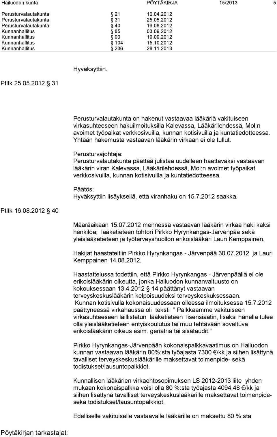 2012 40 Perusturvalautakunta on hakenut vastaavaa lääkäriä vakituiseen virkasuhteeseen hakuilmoituksilla Kalevassa, Lääkärilehdessä, Mol:n avoimet työpaikat verkkosivuilla, kunnan kotisivuilla ja