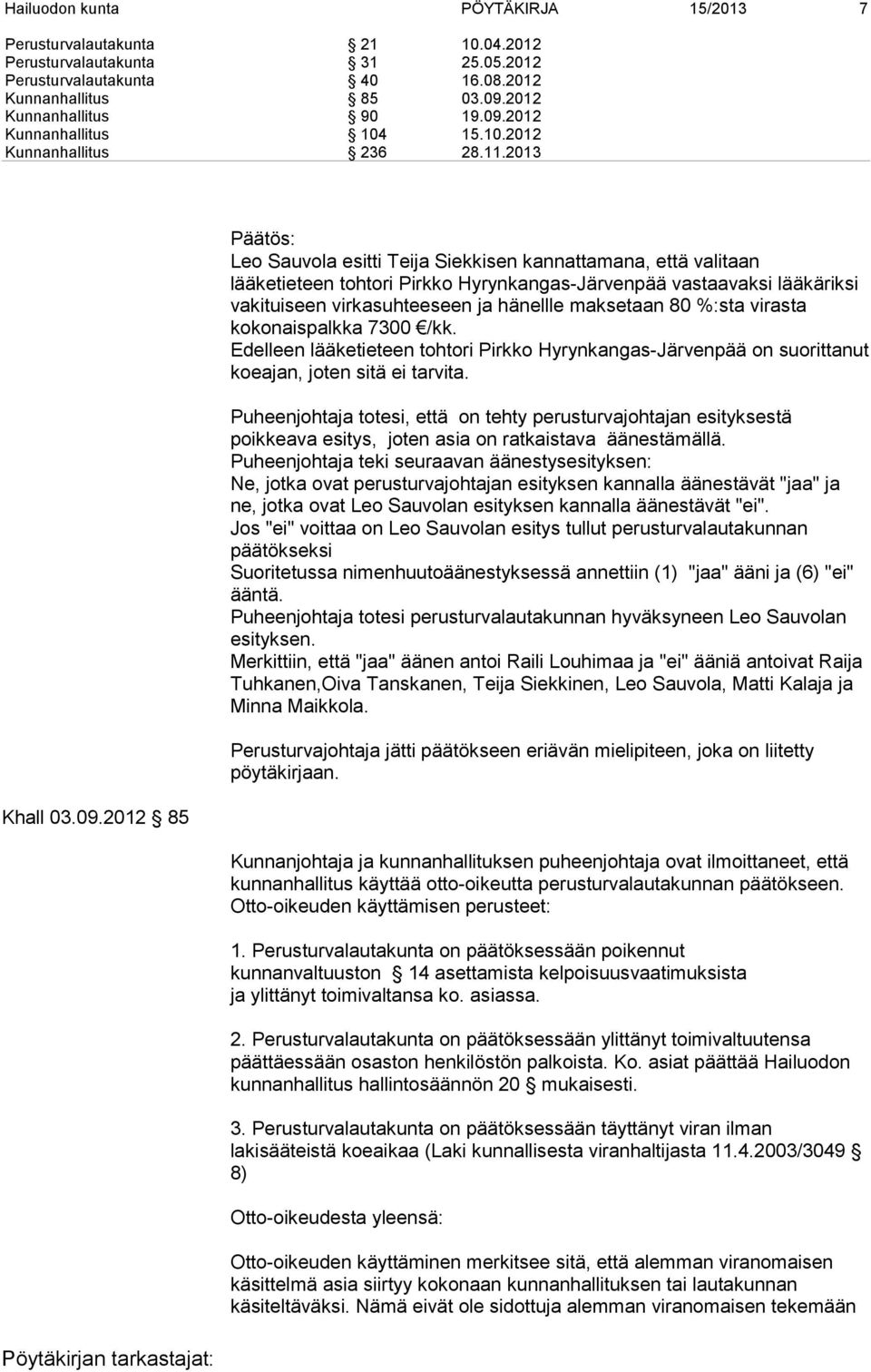2012 85 Leo Sauvola esitti Teija Siekkisen kannattamana, että valitaan lääketieteen tohtori Pirkko Hyrynkangas-Järvenpää vastaavaksi lääkäriksi vakituiseen virkasuhteeseen ja hänellle maksetaan 80