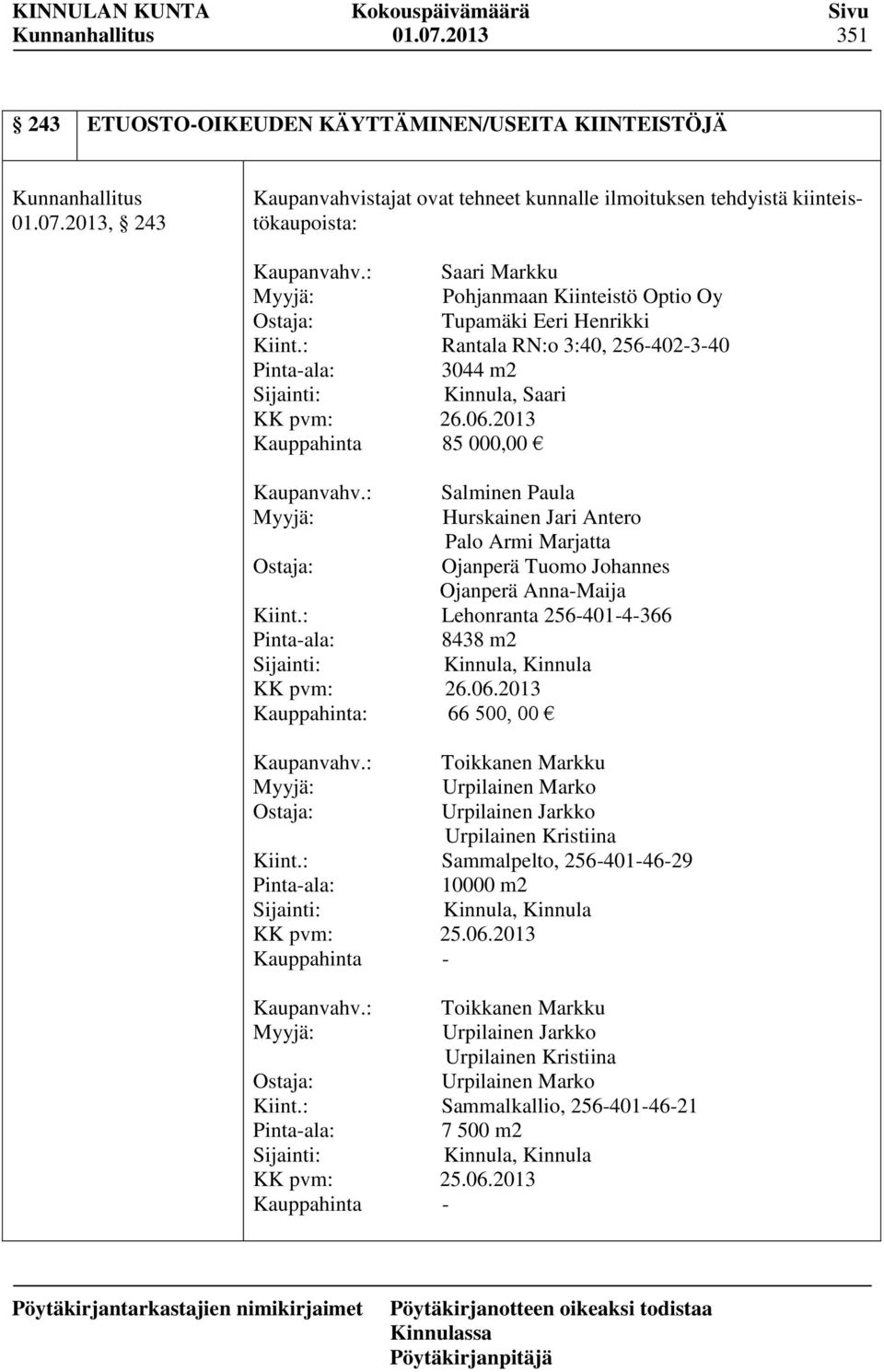 2013 Kauppahinta 85 000,00 Kaupanvahv.: Salminen Paula Myyjä: Hurskainen Jari Antero Palo Armi Marjatta Ostaja: Ojanperä Tuomo Johannes Ojanperä Anna-Maija Kiint.