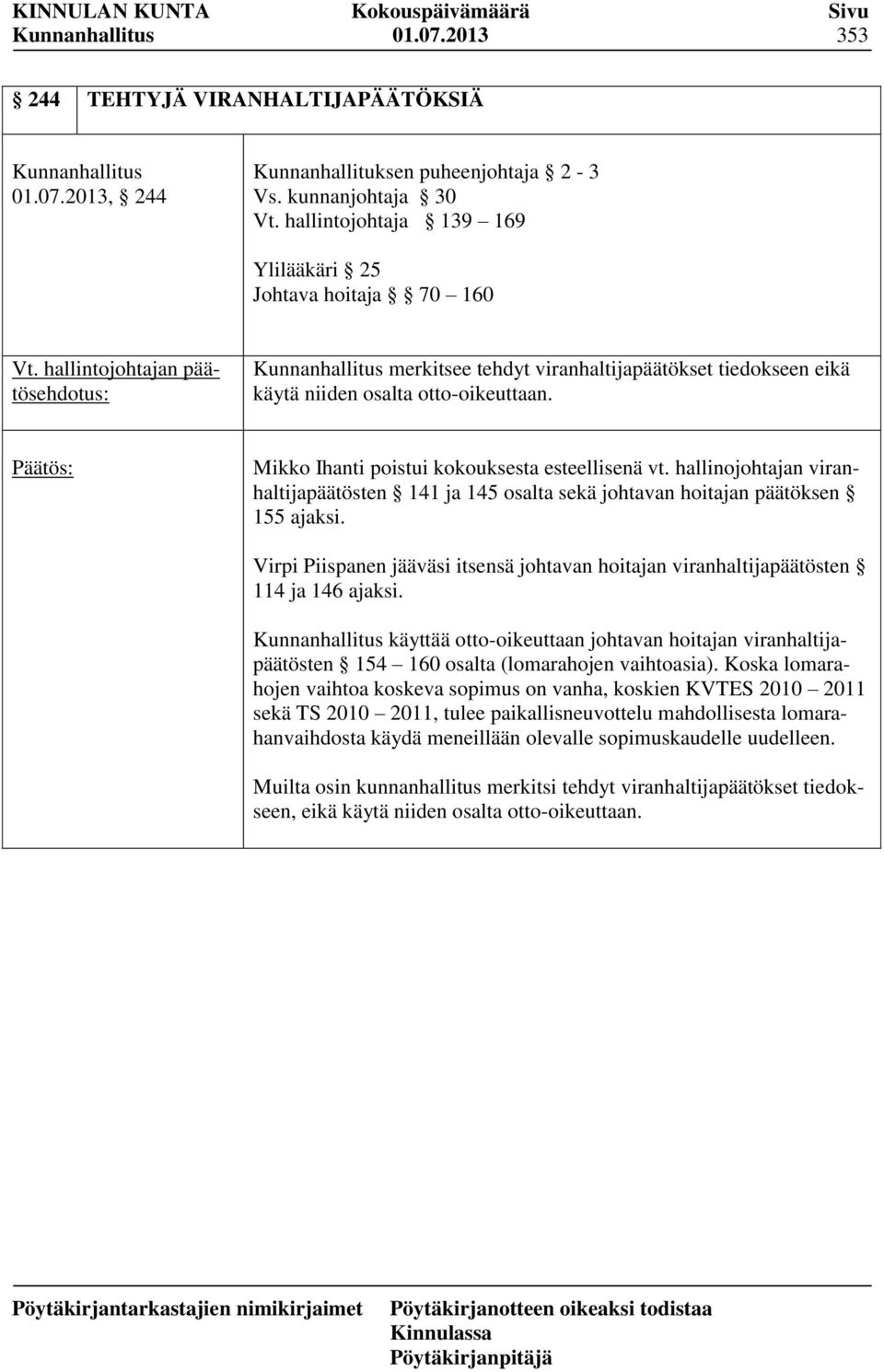 hallinojohtajan viranhaltijapäätösten 141 ja 145 osalta sekä johtavan hoitajan päätöksen 155 ajaksi. Virpi Piispanen jääväsi itsensä johtavan hoitajan viranhaltijapäätösten 114 ja 146 ajaksi.