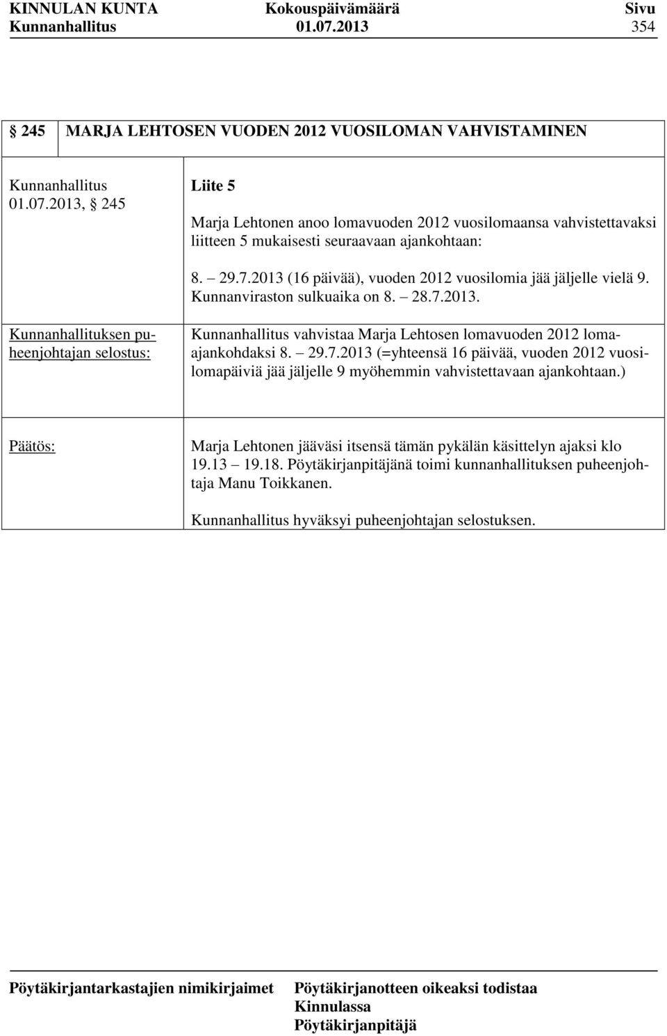 29.7.2013 (=yhteensä 16 päivää, vuoden 2012 vuosilomapäiviä jää jäljelle 9 myöhemmin vahvistettavaan ajankohtaan.