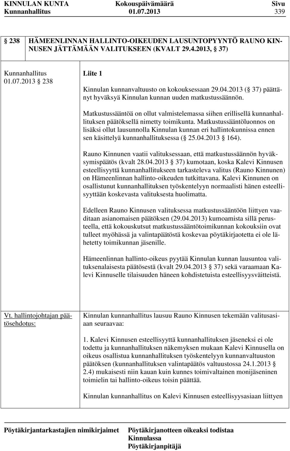 Matkustussääntöluonnos on lisäksi ollut lausunnolla Kinnulan kunnan eri hallintokunnissa ennen sen käsittelyä kunnanhallituksessa ( 25.04.2013 164).