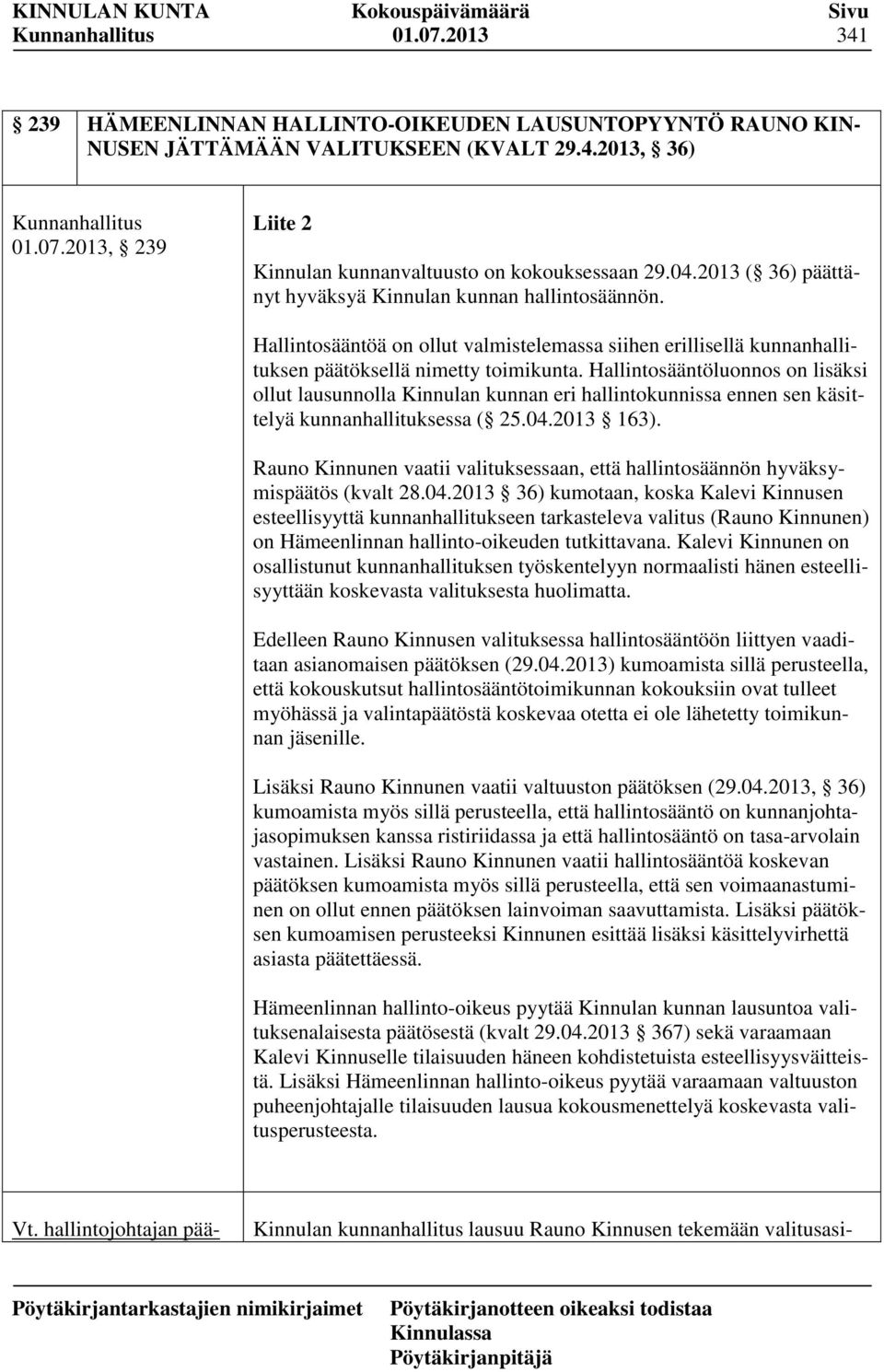 Hallintosääntöluonnos on lisäksi ollut lausunnolla Kinnulan kunnan eri hallintokunnissa ennen sen käsittelyä kunnanhallituksessa ( 25.04.2013 163).