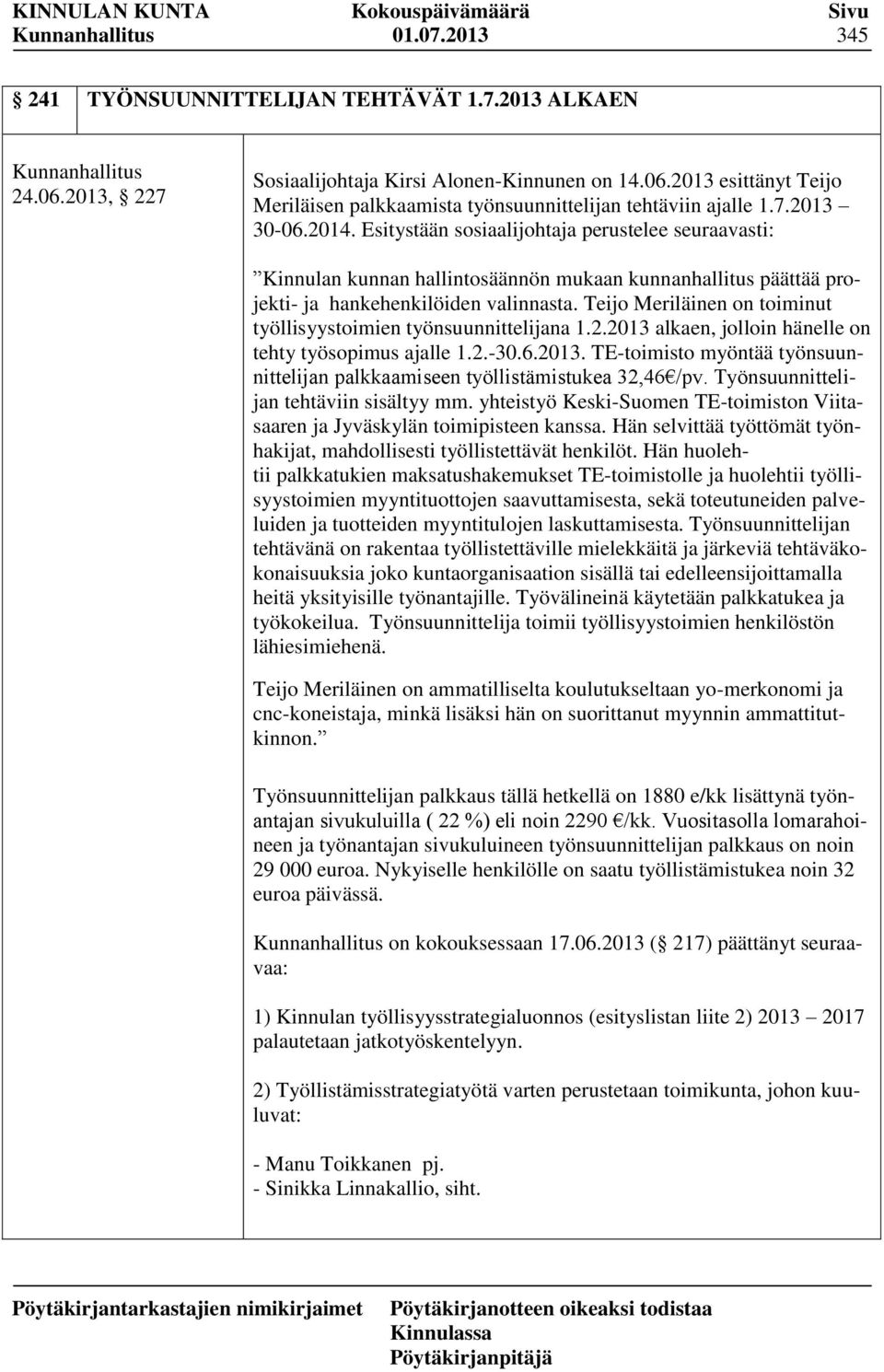 Teijo Meriläinen on toiminut työllisyystoimien työnsuunnittelijana 1.2.2013 alkaen, jolloin hänelle on tehty työsopimus ajalle 1.2.-30.6.2013. TE-toimisto myöntää työnsuunnittelijan palkkaamiseen työllistämistukea 32,46 /pv.
