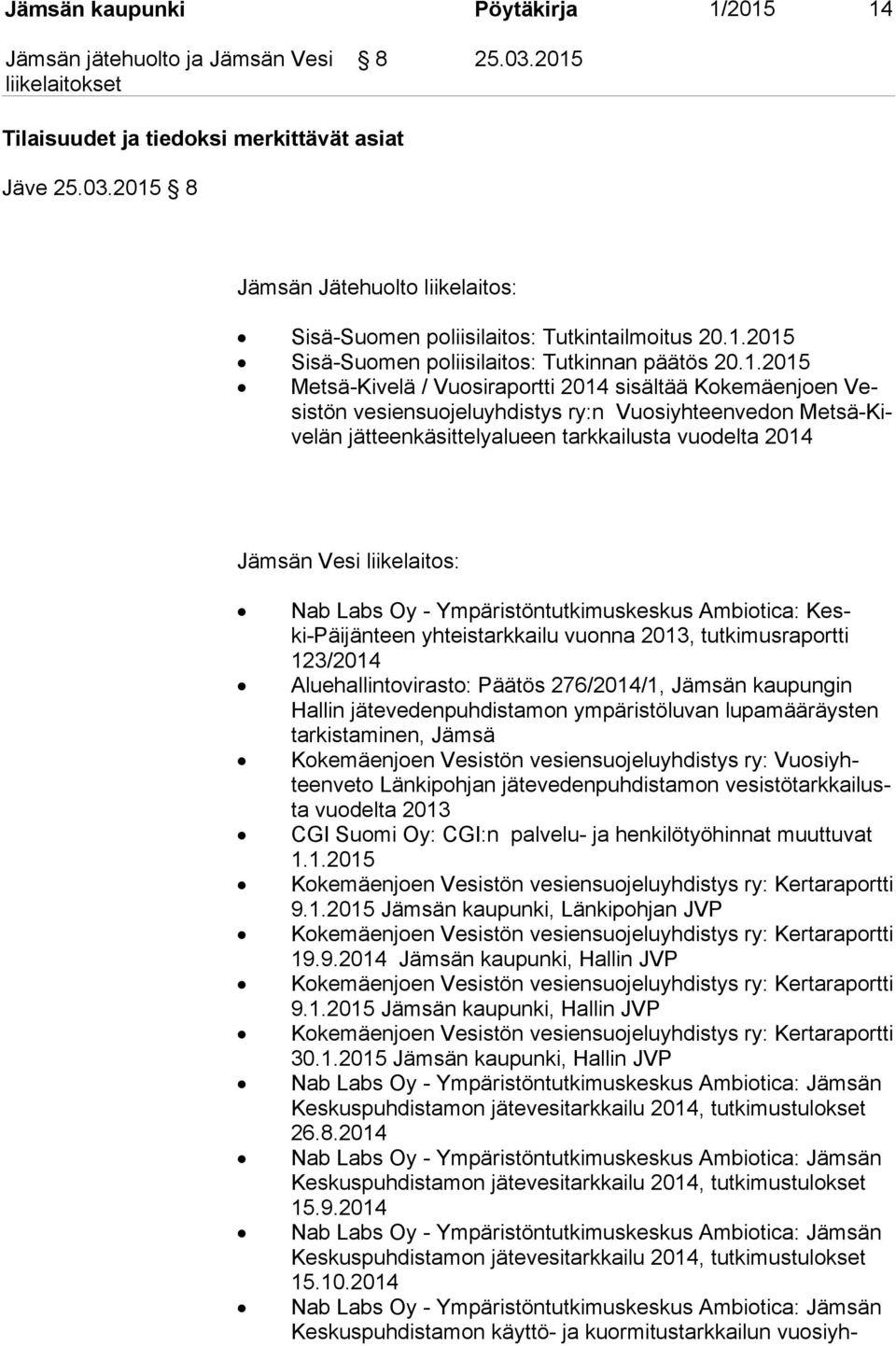 Vesi liikelaitos: Nab Labs Oy - Ympäristöntutkimuskeskus Ambiotica: Keski-Päi jän teen yhteistarkkailu vuonna 2013, tutkimusraportti 123/2014 Aluehallintovirasto: Päätös 276/2014/1, Jämsän kaupungin