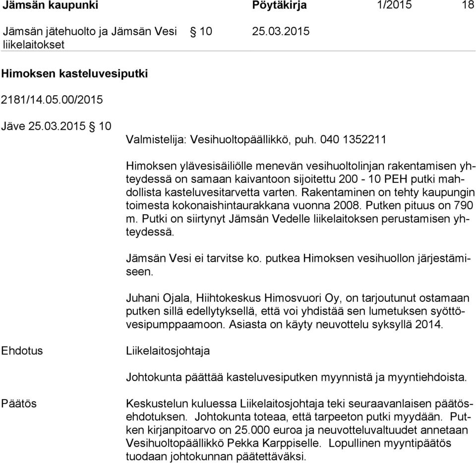 Rakentaminen on tehty kaupungin toi mes ta kokonaishintaurakkana vuonna 2008. Putken pituus on 790 m. Putki on siirtynyt Jämsän Vedelle liikelaitoksen perustamisen yhtey des sä.