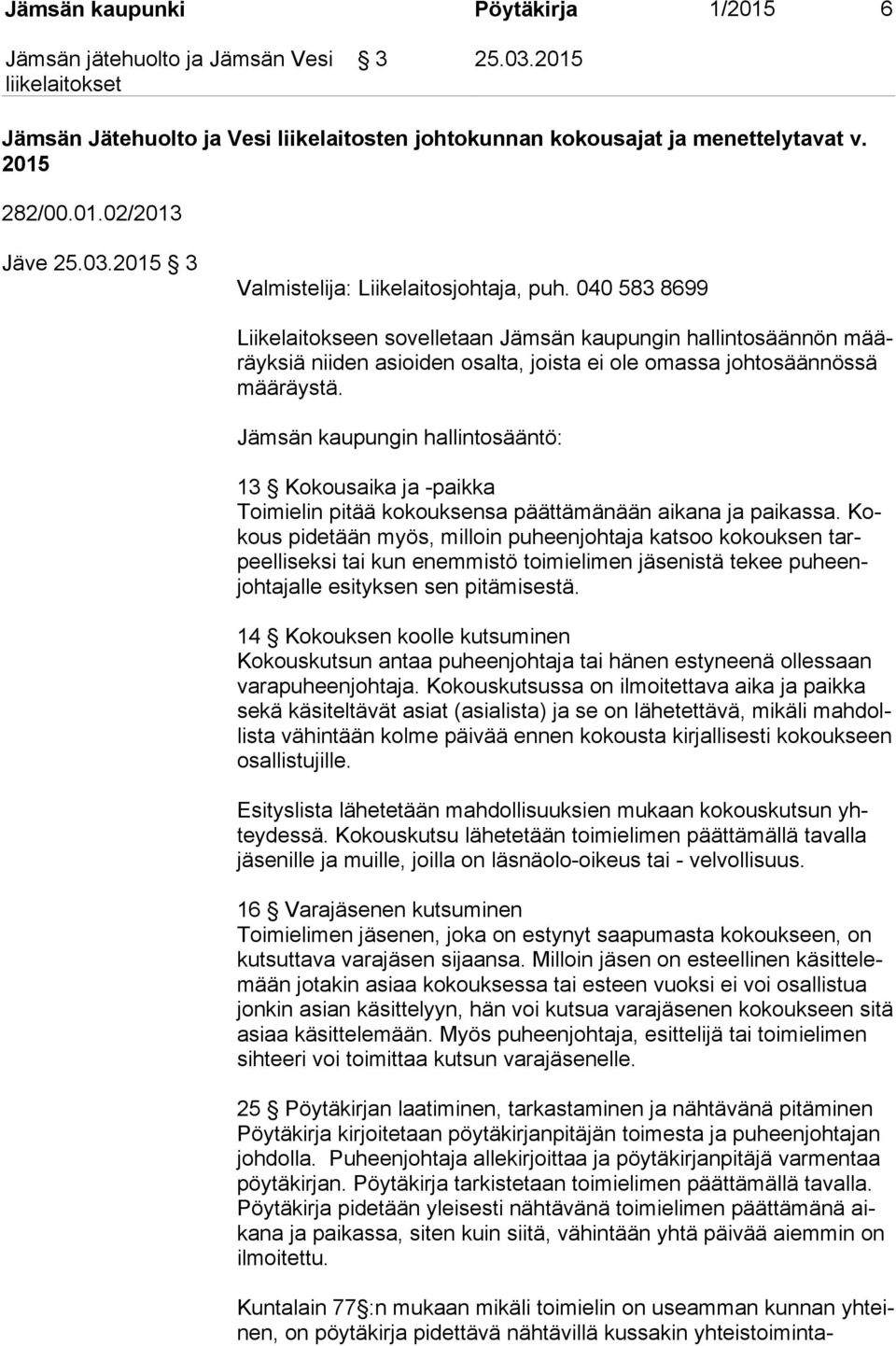 Jämsän kaupungin hallintosääntö: 13 Kokousaika ja -paikka Toimielin pitää kokouksensa päättämänään aikana ja paikassa.