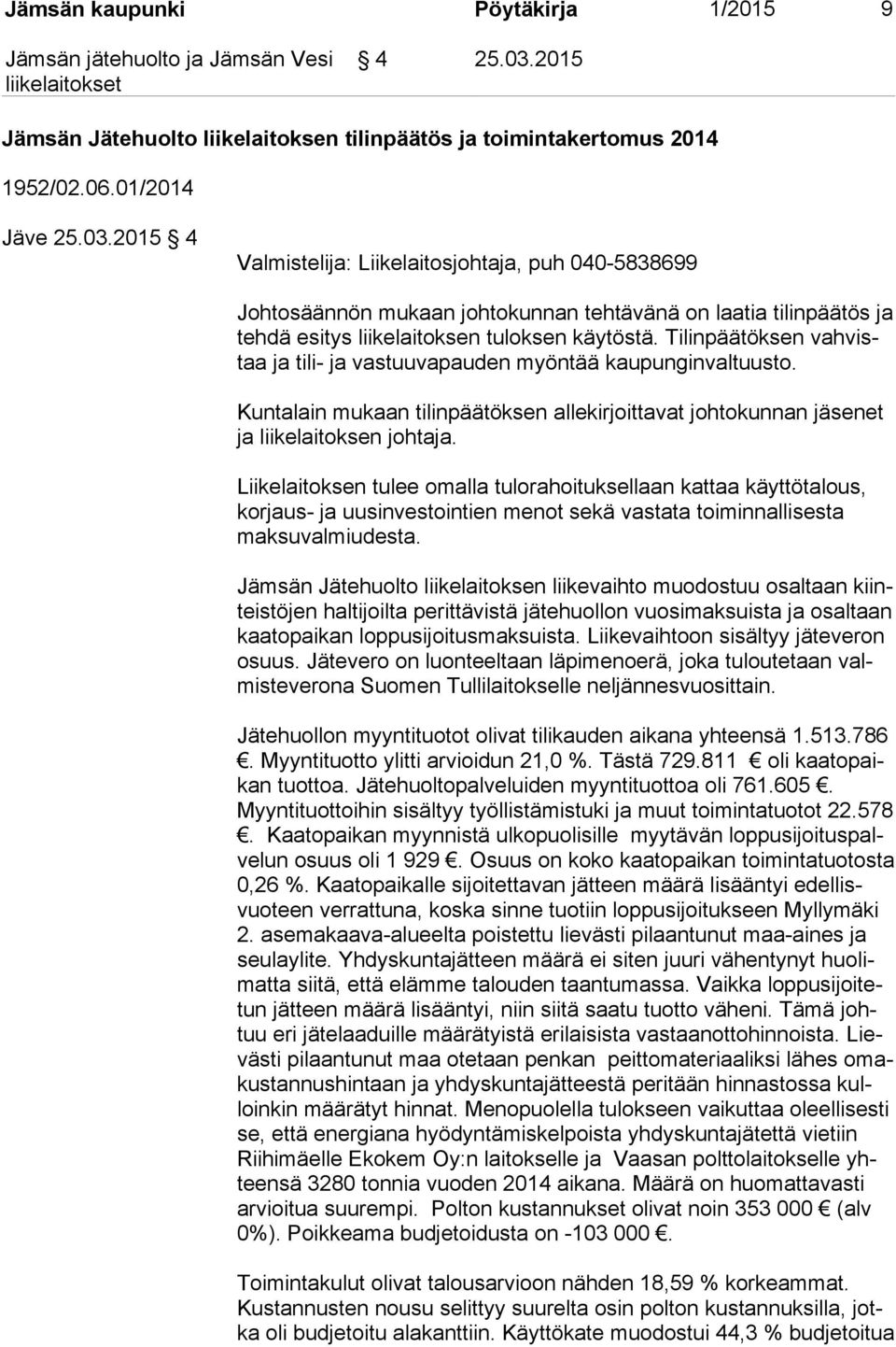 2015 4 Valmistelija: Liikelaitosjohtaja, puh 040-5838699 Johtosäännön mukaan johtokunnan tehtävänä on laatia tilinpäätös ja teh dä esitys liikelaitoksen tuloksen käytöstä.