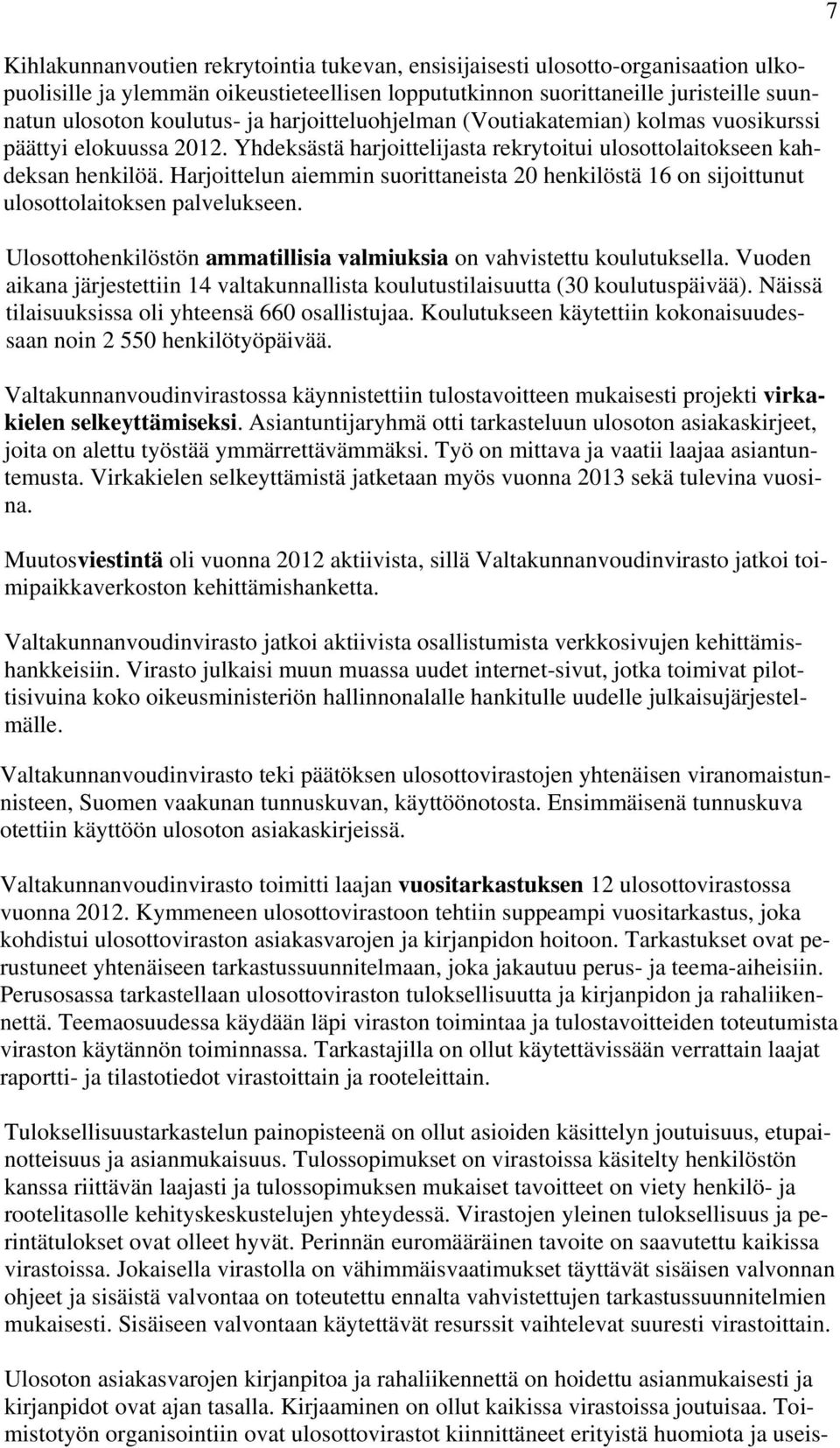 Harjoittelun aiemmin suorittaneista 20 henkilöstä 16 on sijoittunut ulosottolaitoksen palvelukseen. Ulosottohenkilöstön ammatillisia valmiuksia on vahvistettu koulutuksella.