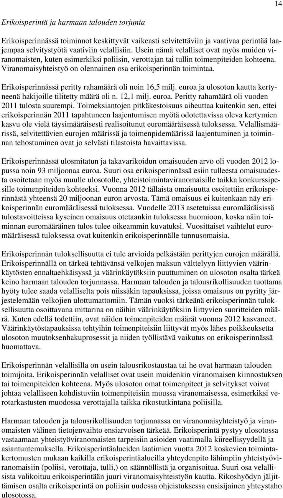 Erikoisperinnässä peritty rahamäärä oli noin 16,5 milj. euroa ja ulosoton kautta kertyneenä hakijoille tilitetty määrä oli n. 12,1 milj. euroa. Peritty rahamäärä oli vuoden 2011 tulosta suurempi.