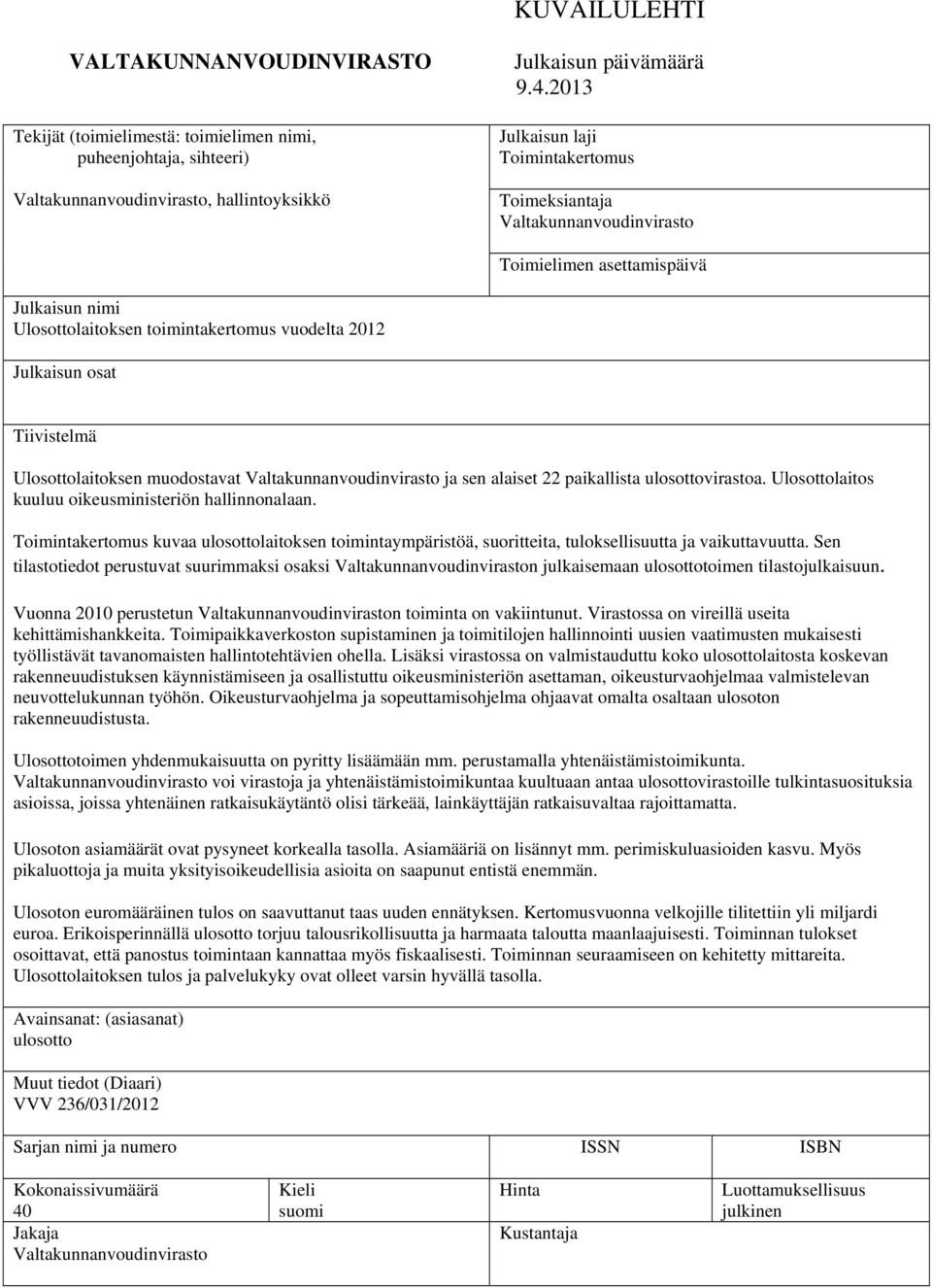 Ulosottolaitoksen muodostavat Valtakunnanvoudinvirasto ja sen alaiset 22 paikallista ulosottovirastoa. Ulosottolaitos kuuluu oikeusministeriön hallinnonalaan.