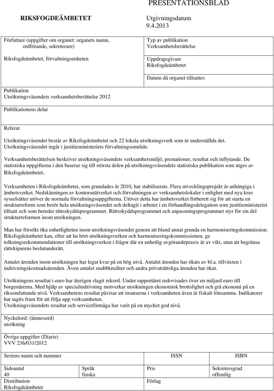 Utsökningsväsendet består av Riksfogdeämbetet och 22 lokala utsökningsverk som är underställda det. Utsökningsväsendet ingår i justitieministeriets förvaltningsområde.