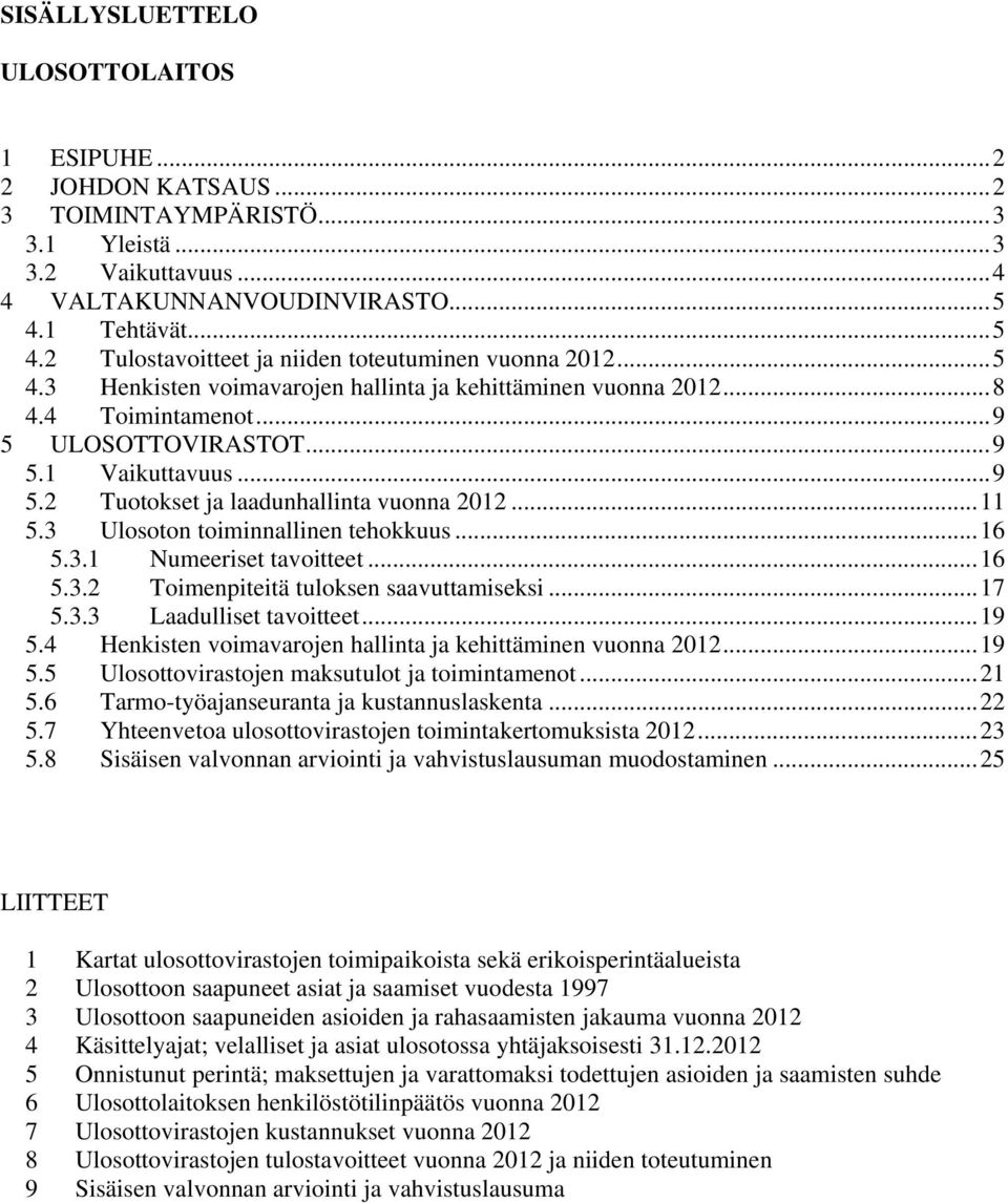 ..9 5.2 Tuotokset ja laadunhallinta vuonna 2012...11 5.3 Ulosoton toiminnallinen tehokkuus...16 5.3.1 Numeeriset tavoitteet...16 5.3.2 Toimenpiteitä tuloksen saavuttamiseksi...17 5.3.3 Laadulliset tavoitteet.