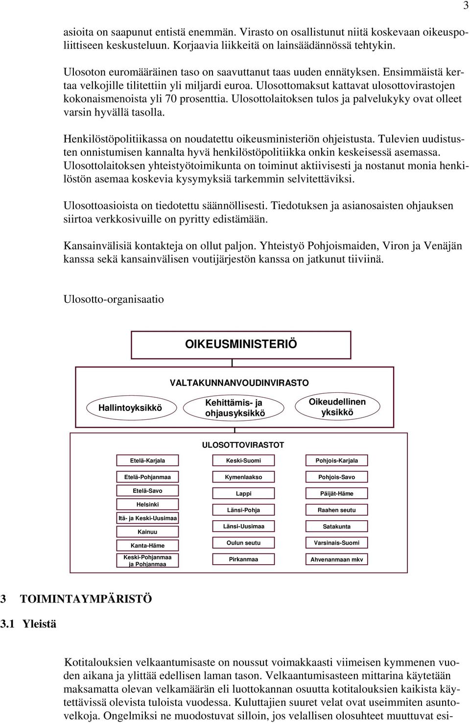 Ulosottomaksut kattavat ulosottovirastojen kokonaismenoista yli 70 prosenttia. Ulosottolaitoksen tulos ja palvelukyky ovat olleet varsin hyvällä tasolla.